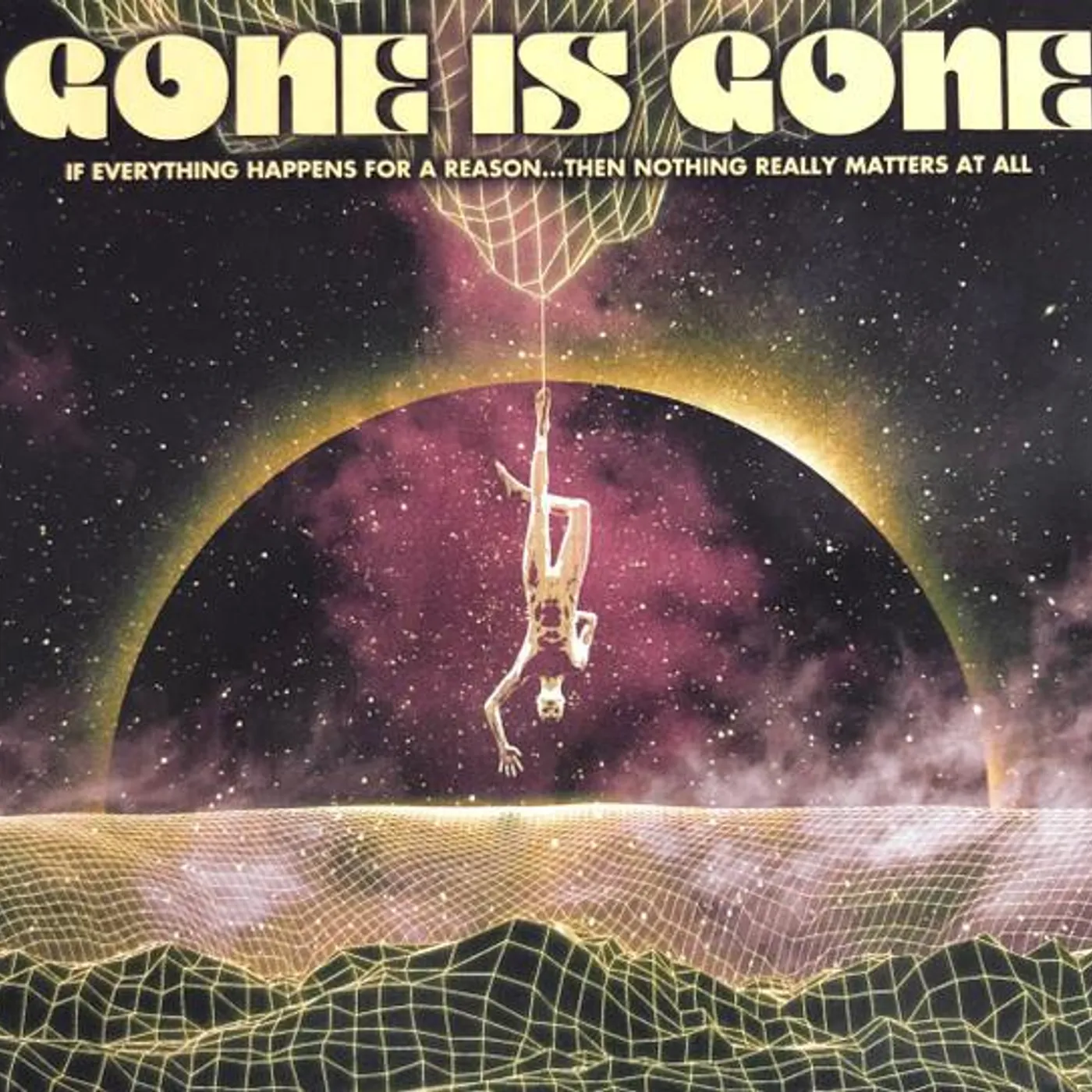 Gone Is Gone IF EVERYTHING HAPPENS FOR A REASON...THEN NOTHING REALLY MATTERS AT ALL CD