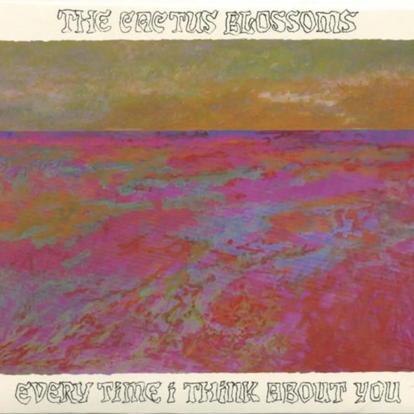 The Cactus Blossoms EVERY TIME I THINK ABOUT YOU CD