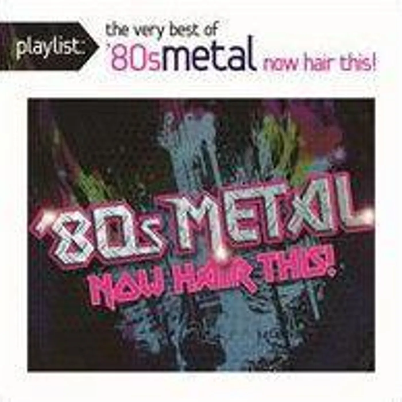 Various Artists  PLAYLIST: VERY BEST OF 80S METAL: NOW HAIR THIS CD