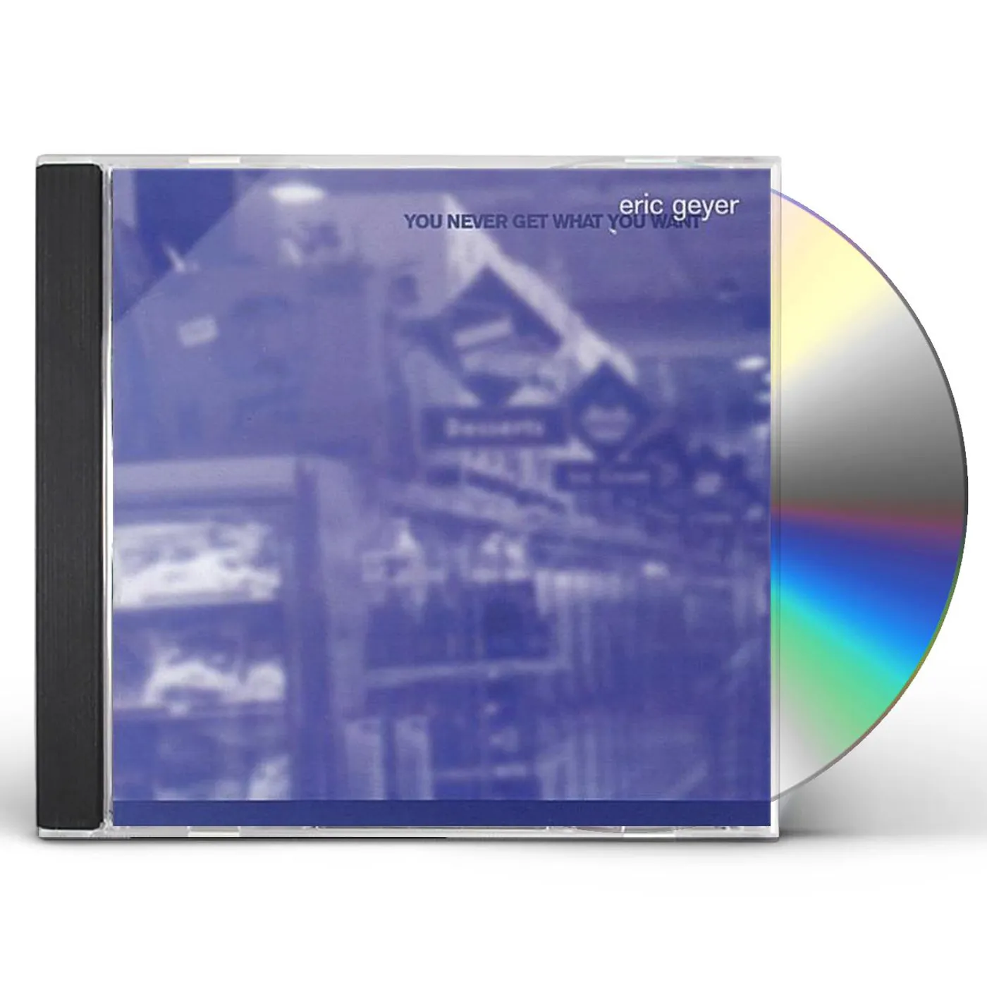 Eric Geyer YOU NEVER GET WHAT YOU WANT CD