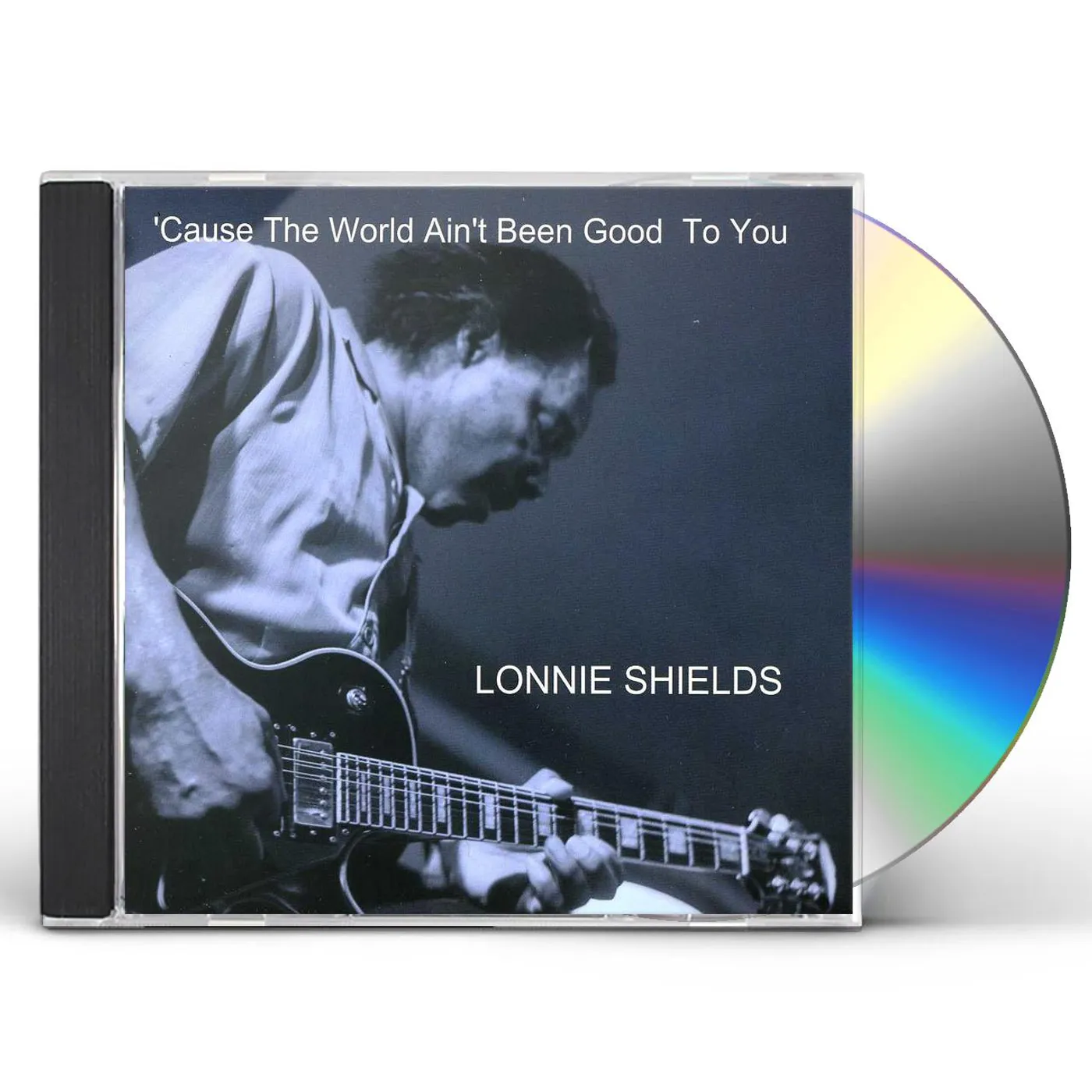 Lonnie Shields 'CAUSE THE WORLD AIN'T BEEN GOOD TO YOU CD