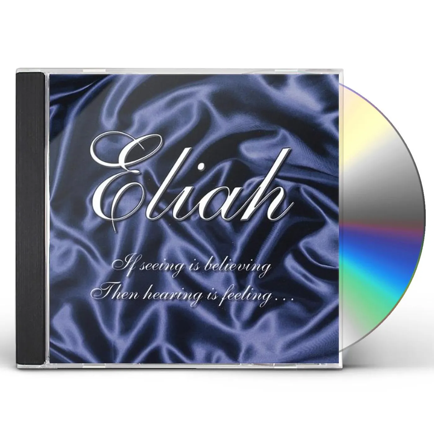 Eliah IF SEEING IS BELIEVING. THEN HEARING IS FEELING CD