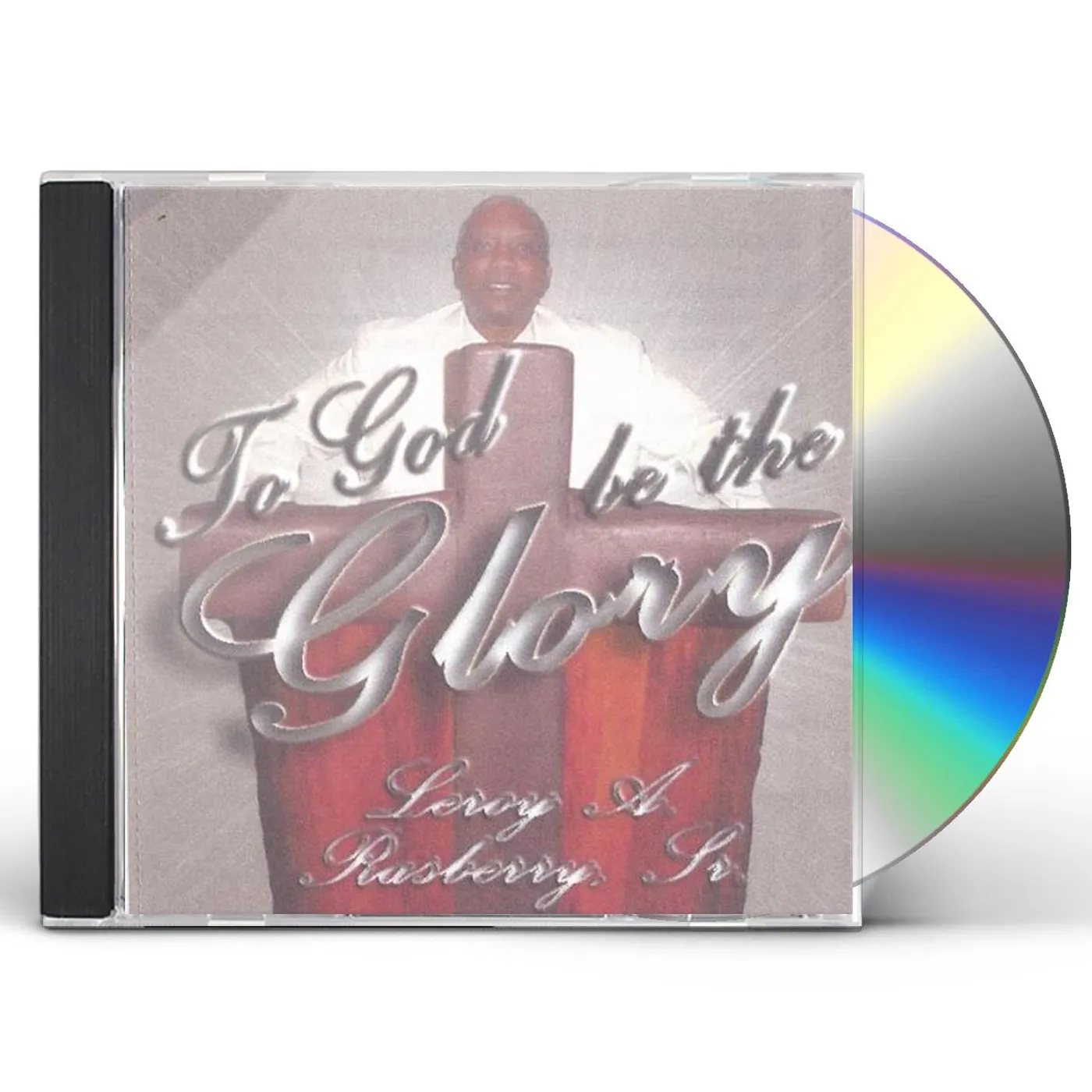 Leroy A. Rasberry TO GOD BE THE GLORY CD