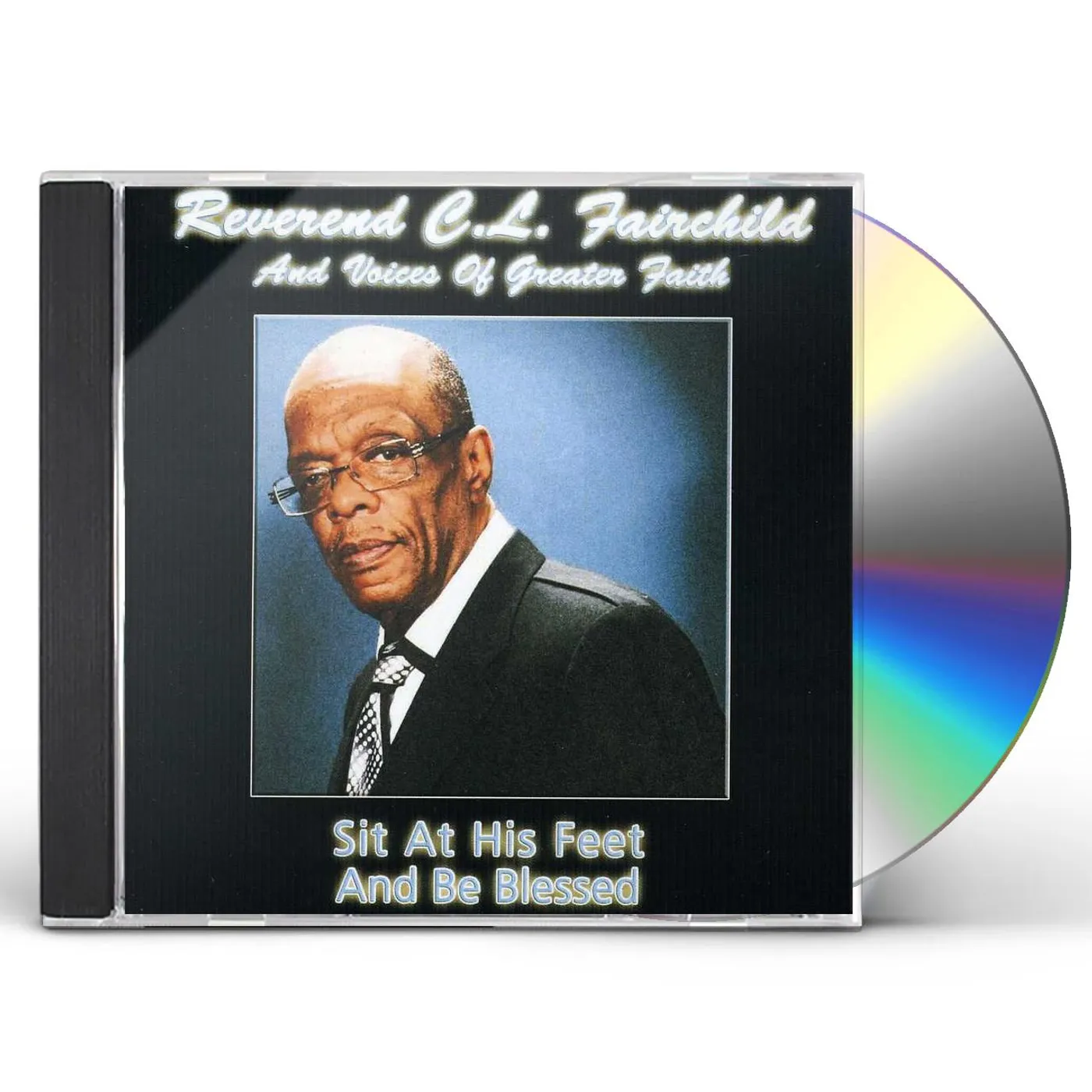 Rev. C.L. Fairchild & the Voices of Greater Faith SIT AT HIS FEET & BE BLESSED CD