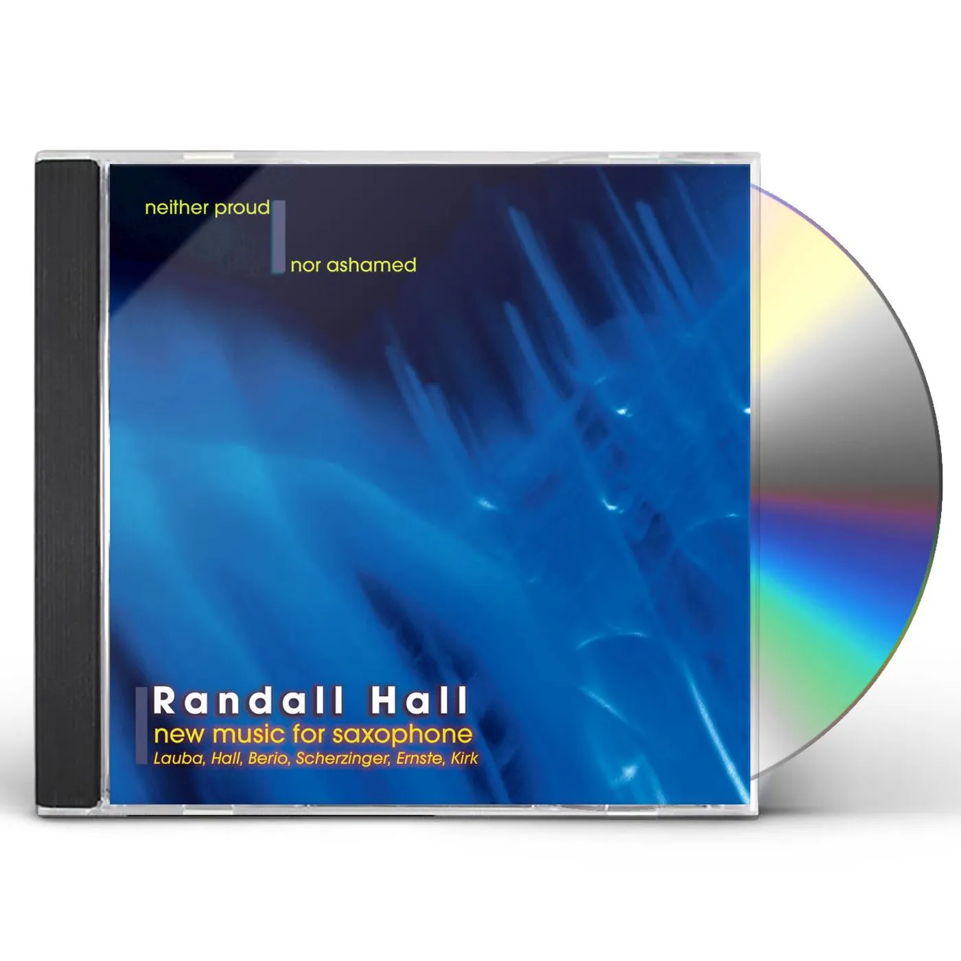 Randall Hall NEITHER PROUD NOR ASHAMED: NEW MUSIC FOR SAXOPHONE CD