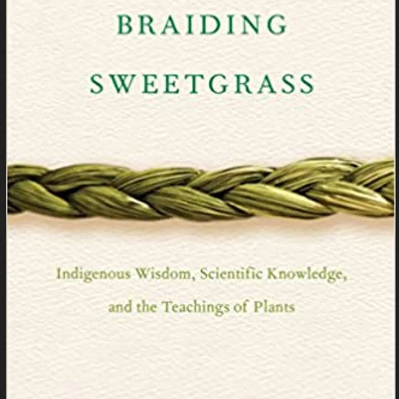 Robin Wall Kimmerer - Braiding Sweetgrass: Indigenous Wisdom, Scientific Knowledge and the Teachings of Plants (Paperback)