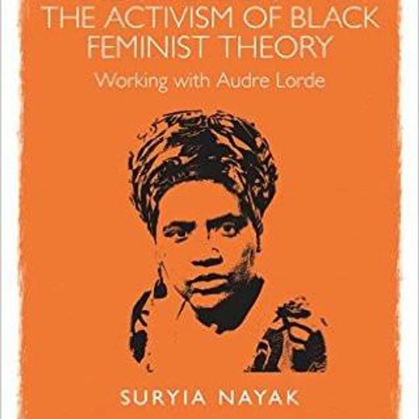 Suryia Nayak - Race, Gender And The Activism Of Black Feminist Theory: Working with Audre Lorde