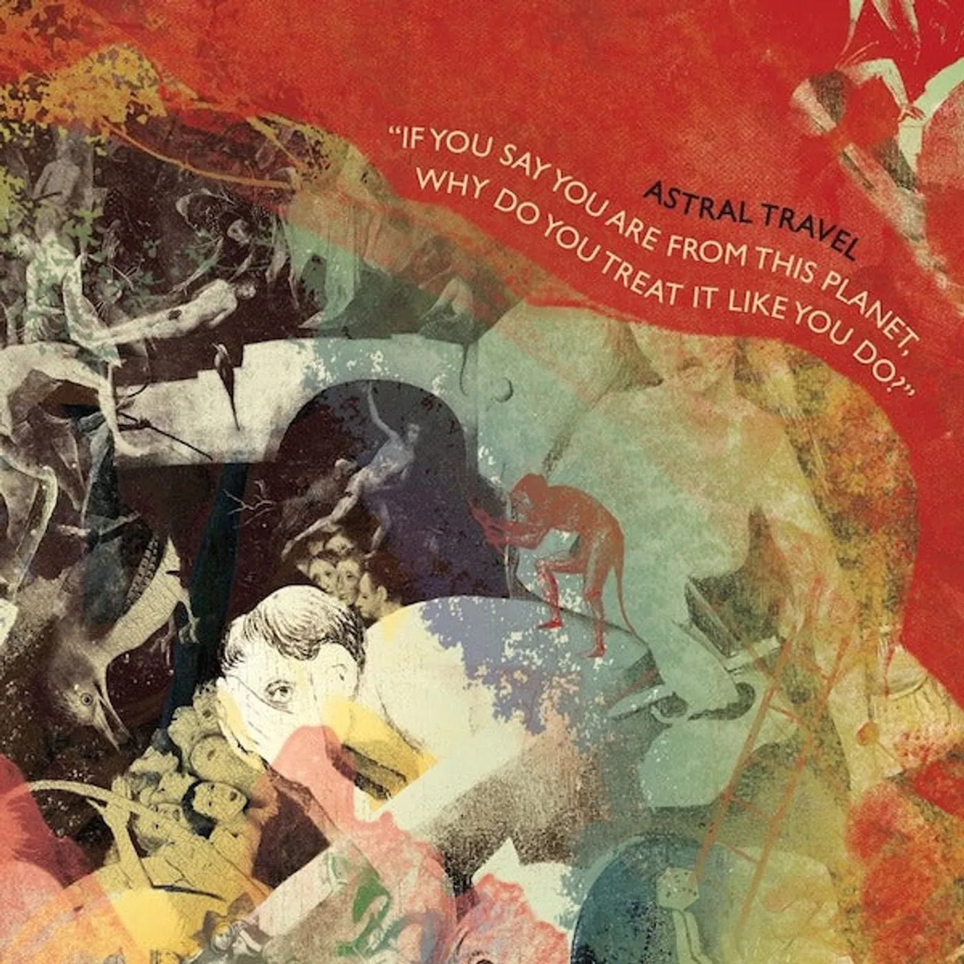 Astral Travel LP - If You Say You Are From This Planet, Why Do You Treat It Like You Do? (Vinyl)