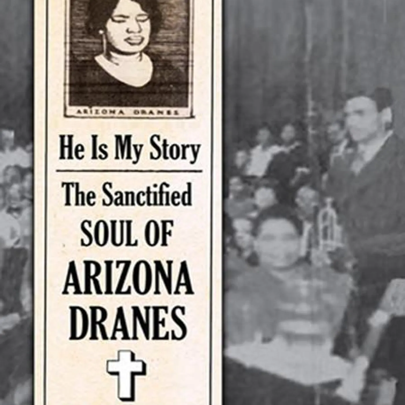 Arizona Dranes 'He Is My Story : The Sanctified Soul of Arizona Dranes'