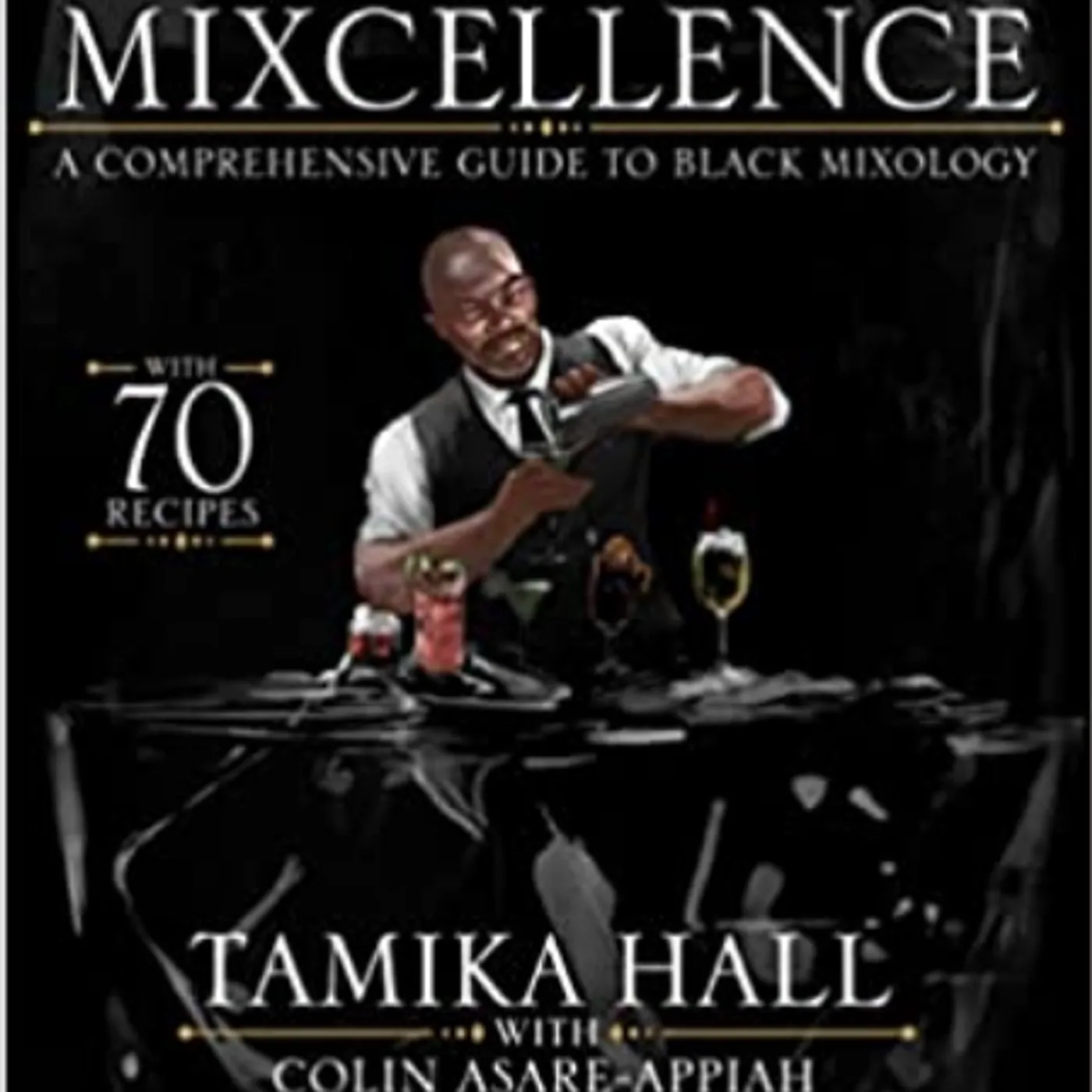 Tamika Hall & Colin Asare-Appiah Tamika Hall &  Colin Asare-Appiah - Black Mixcellence: A Comprehensive Guide to Black Mixology (A Cocktail Recipe Book, Classic Cocktails, and Mixed Drinks) Hardcover