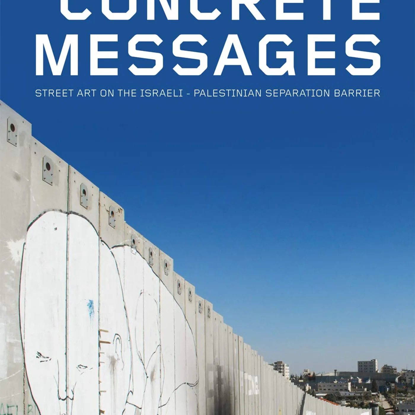 Zia Krohn and Joyce Lagerweij Zia Krohn, Joyce Lagerweij - Concrete Messages: Street Art on the Israeli - Palestinian Separation Barrier Hardcover