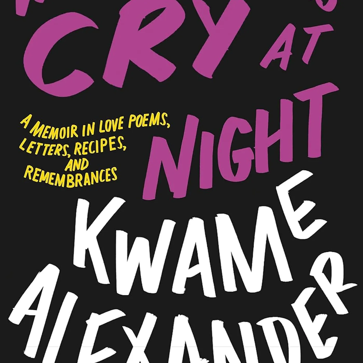 Kwame Alexander - Why Fathers Cry at Night: A Memoir in Love Poems, Letters, Recipes, and Remembrances Hardcover