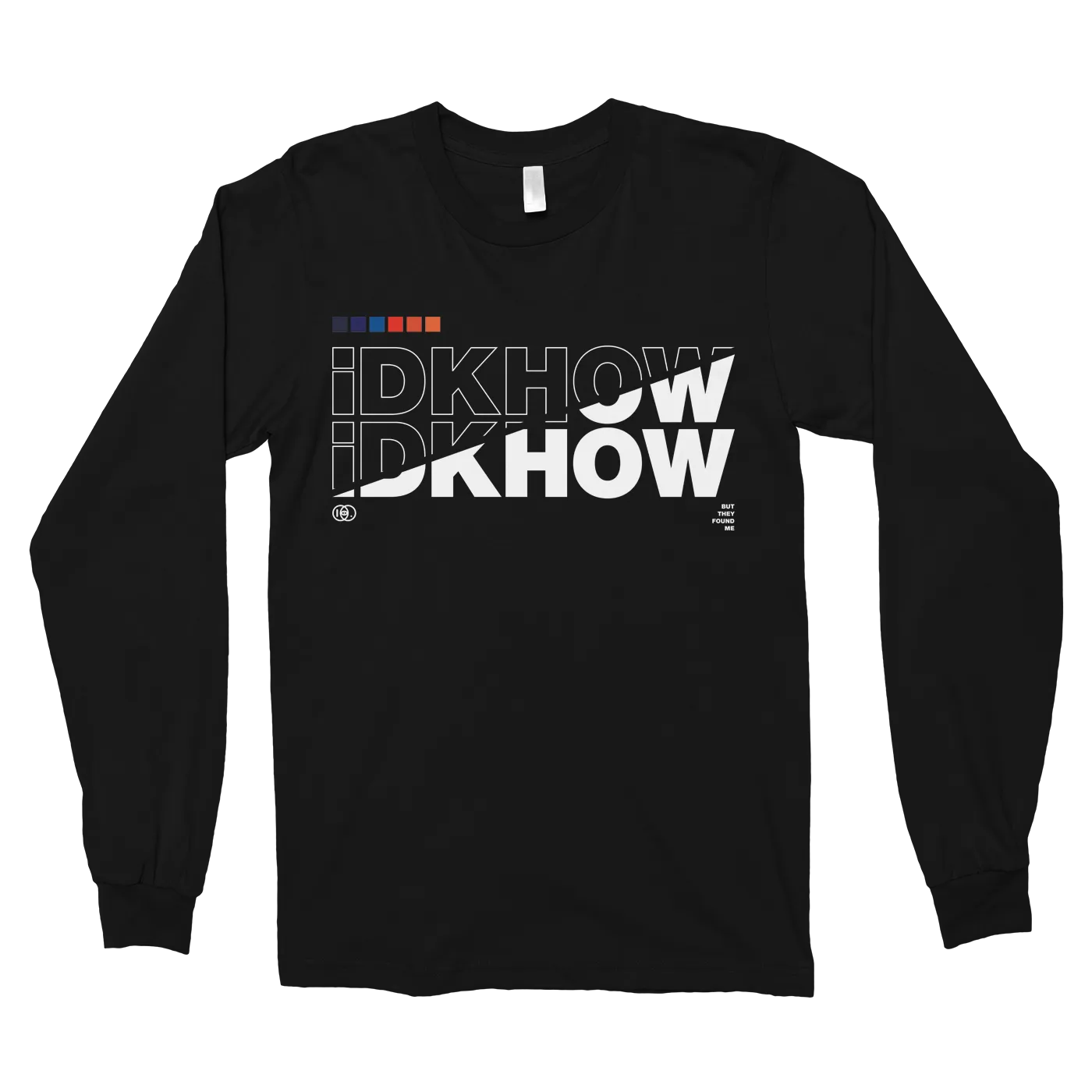 I DONT KNOW HOW BUT THEY FOUND ME SPLIT LONGSLEEVE