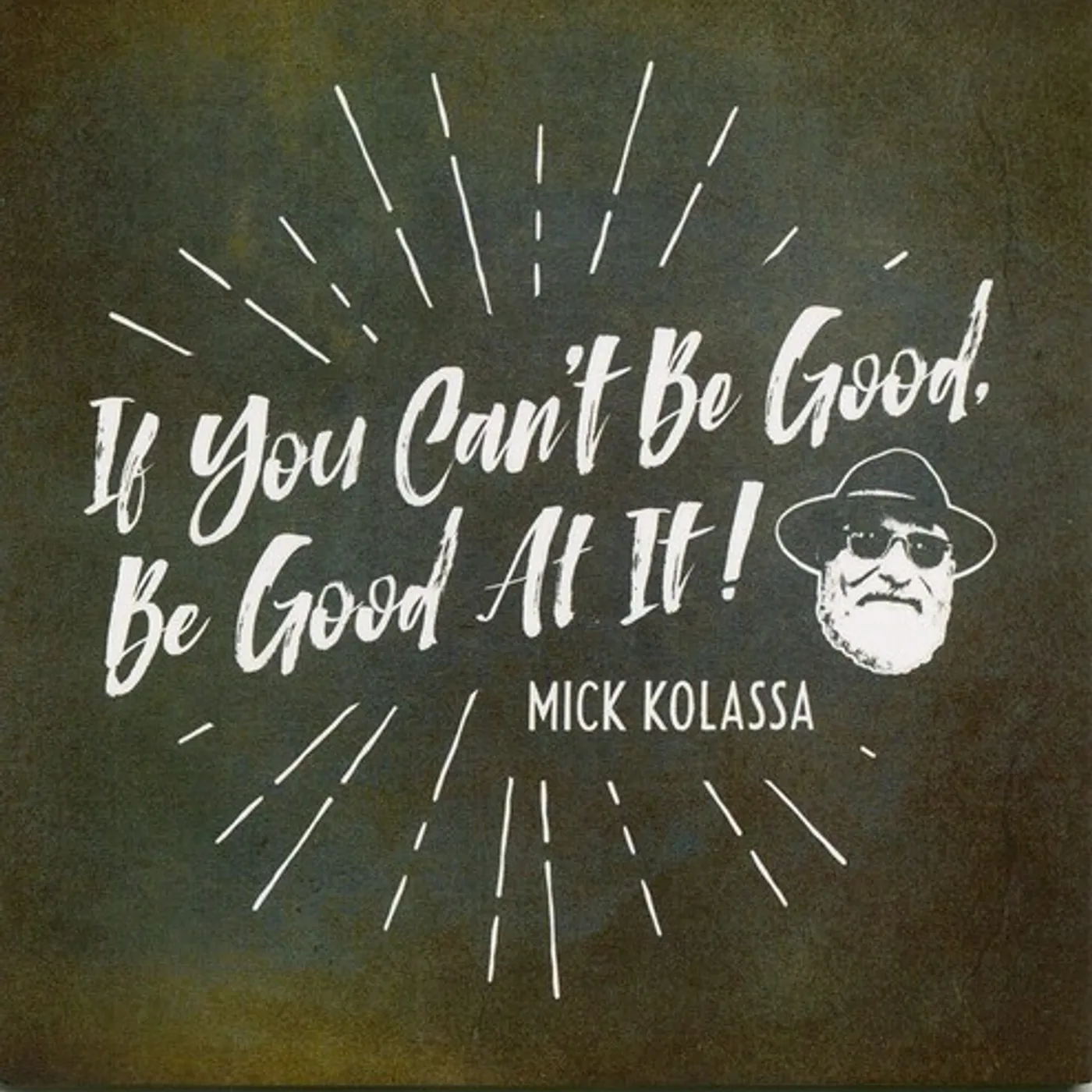Mick Kolassa IF YOU CAN'T BE GOOD BE GOOD AT IT CD