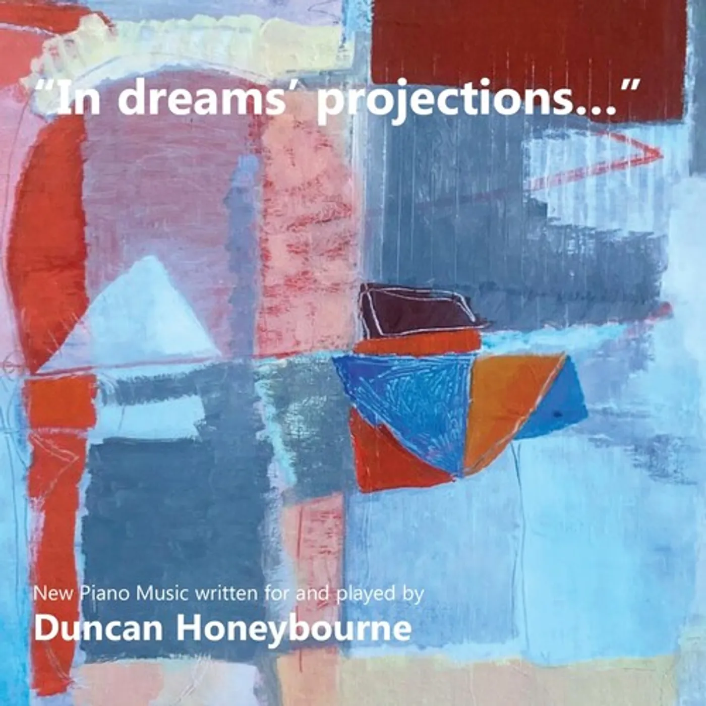 Duncan Honeybourne IN DREAMS PROJECTIONS: NEW PIANO MUSIC WRITTEN FOR CD