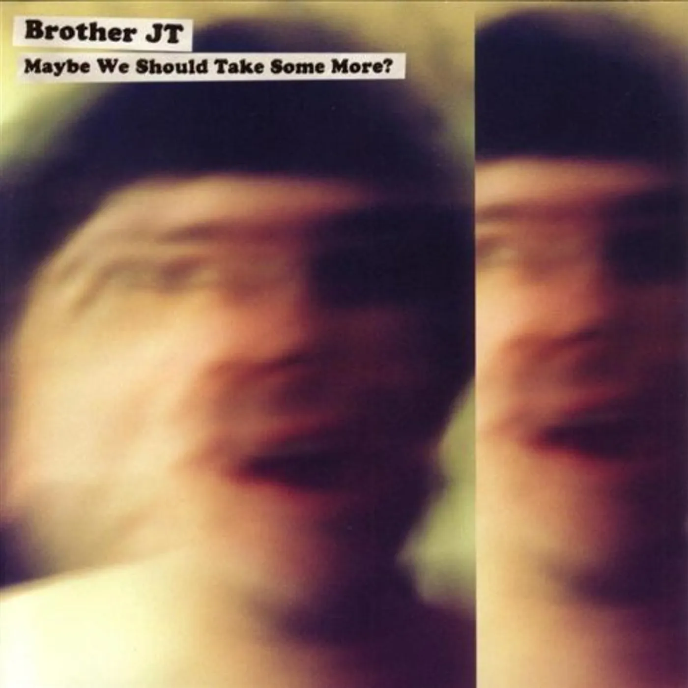 Brother JT MAYBE WE SHOULD TAKE SOME MORE CD