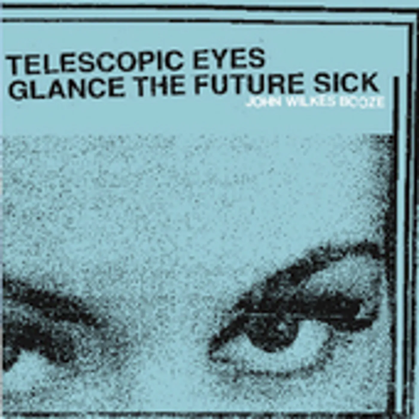 John Wilkes Booze TELESCOPIC EYES GLANCE THE FUTURE SICK CD