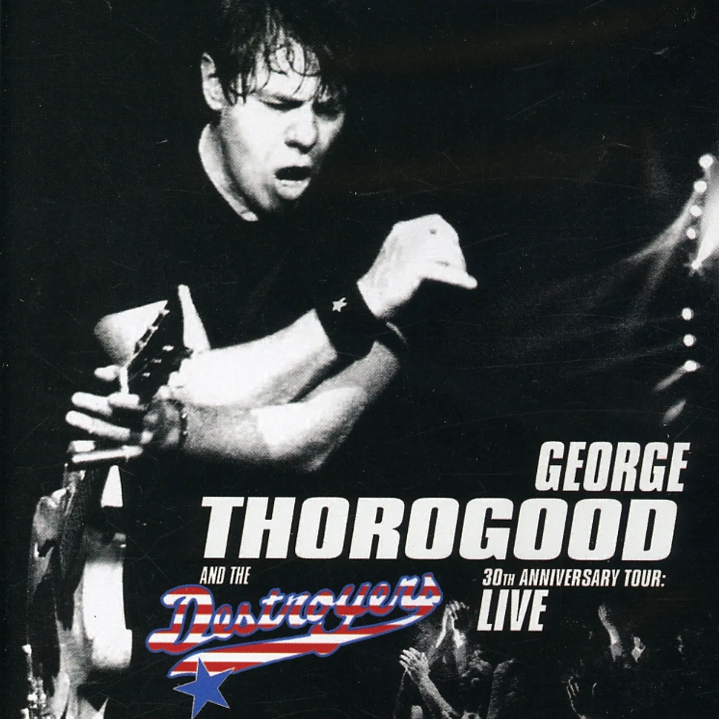 George Thorogood & The Destroyers 30TH ANNIVERSARY TOUR LIVE (SPECIAL EDITION) DVD