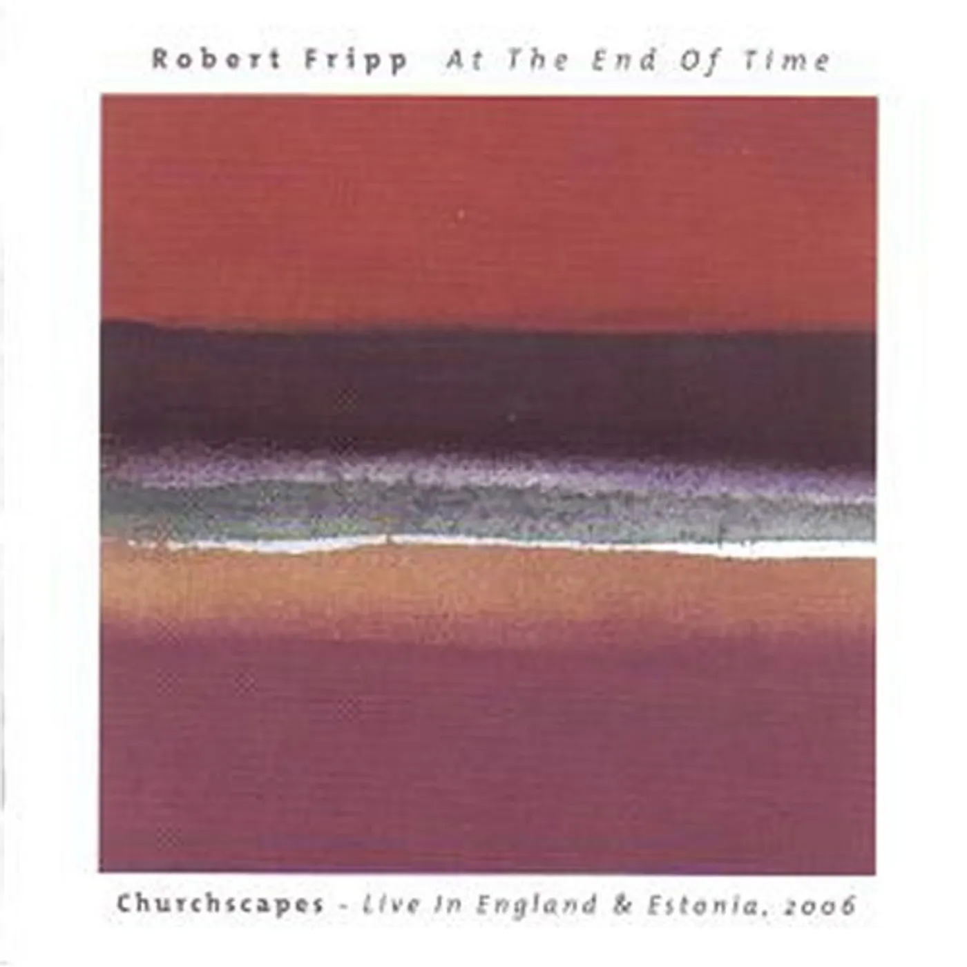 Robert Fripp AT THE END OF TIME: CHURCHSCAPES LIVE IN ENGLAND CD