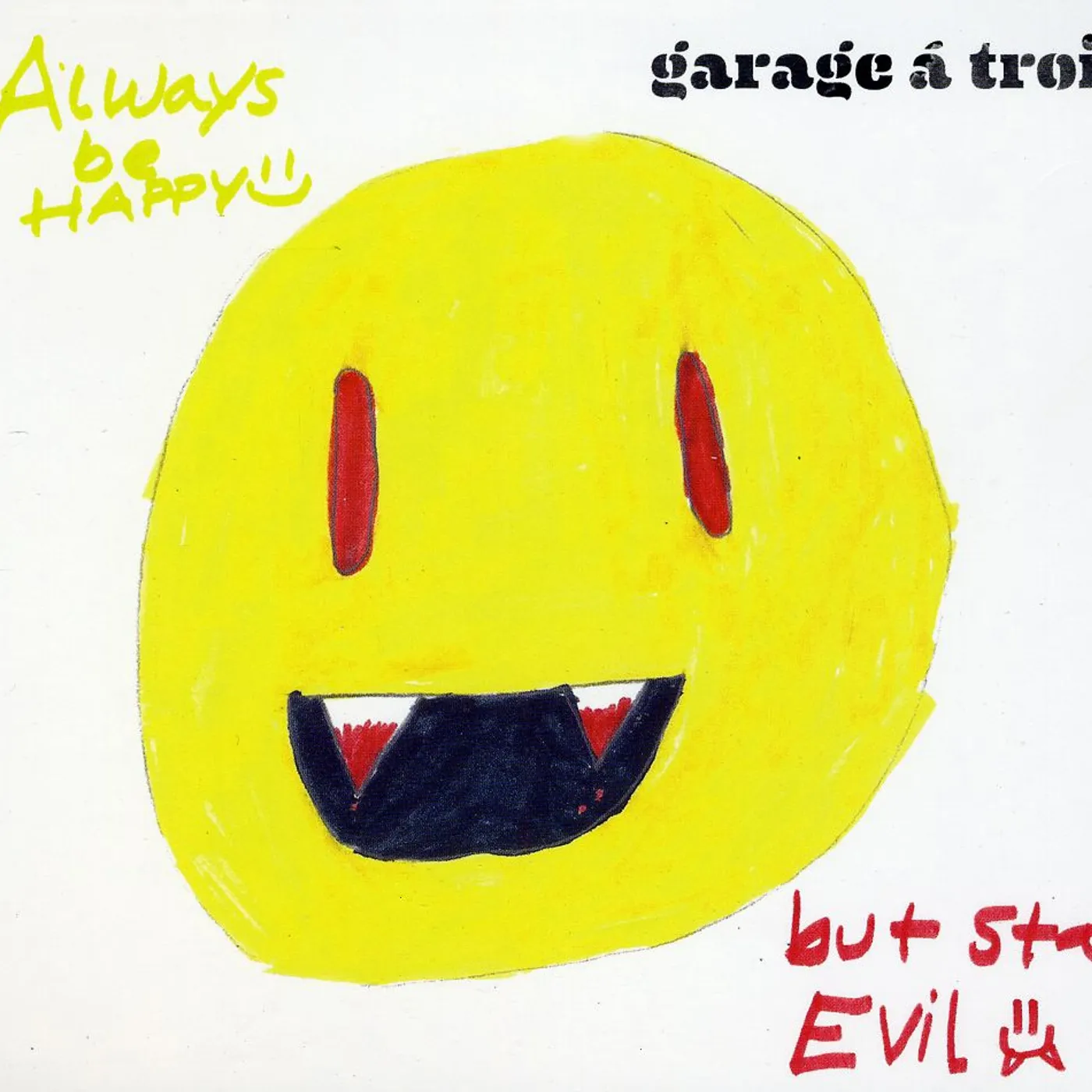 Garage A Trois ALWAYS BE HAPPY: BUT STAY EVIL CD
