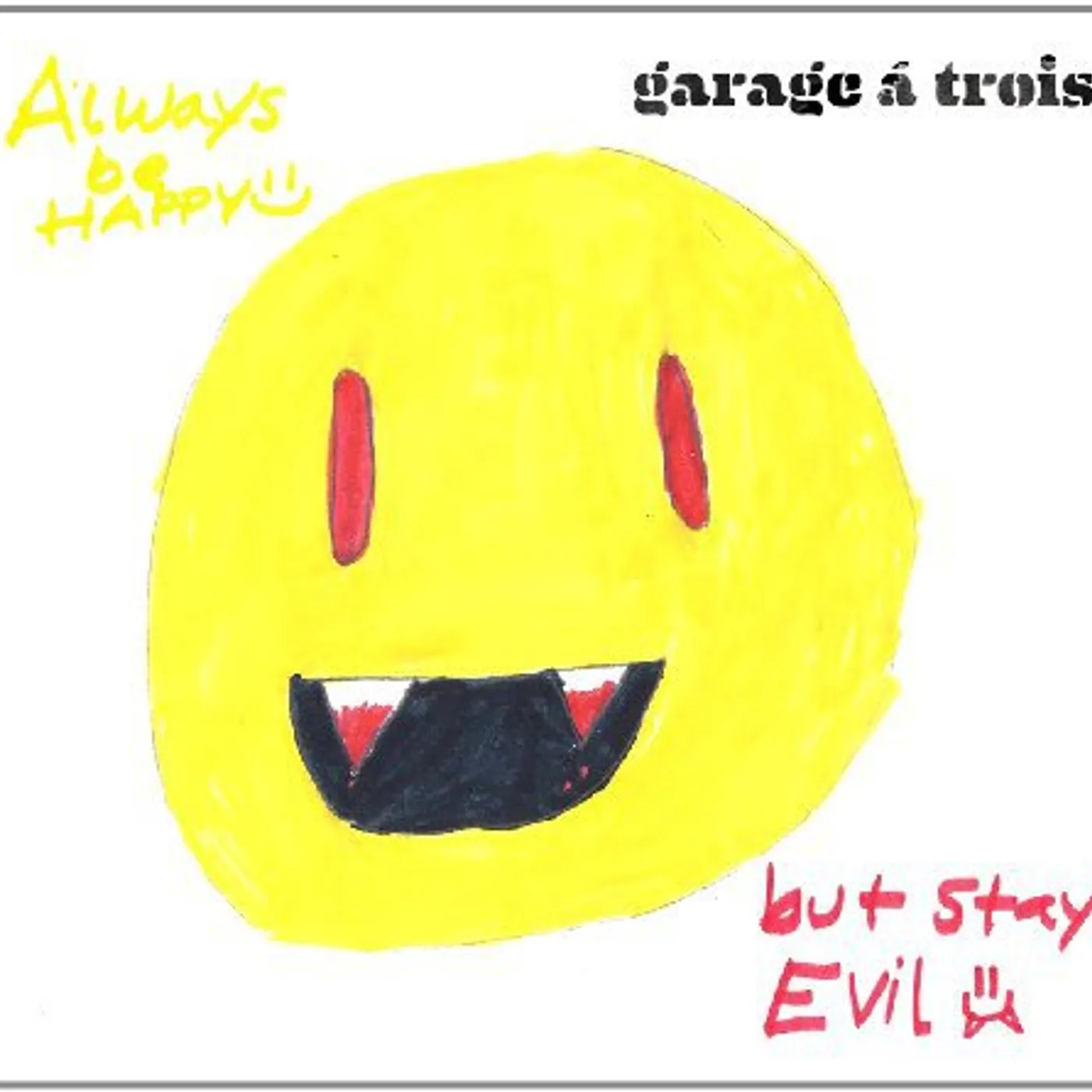 Garage A Trois ALWAYS BE HAPPY: BUT STAY EVIL Vinyl Record