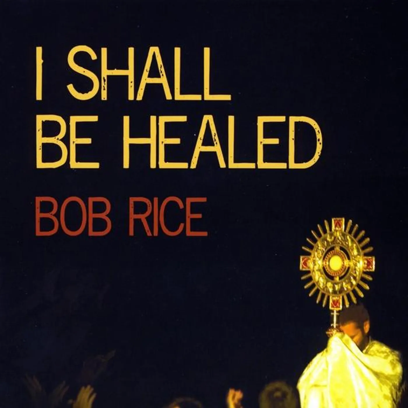 Bob Rice I SHALL BE HEALED CD