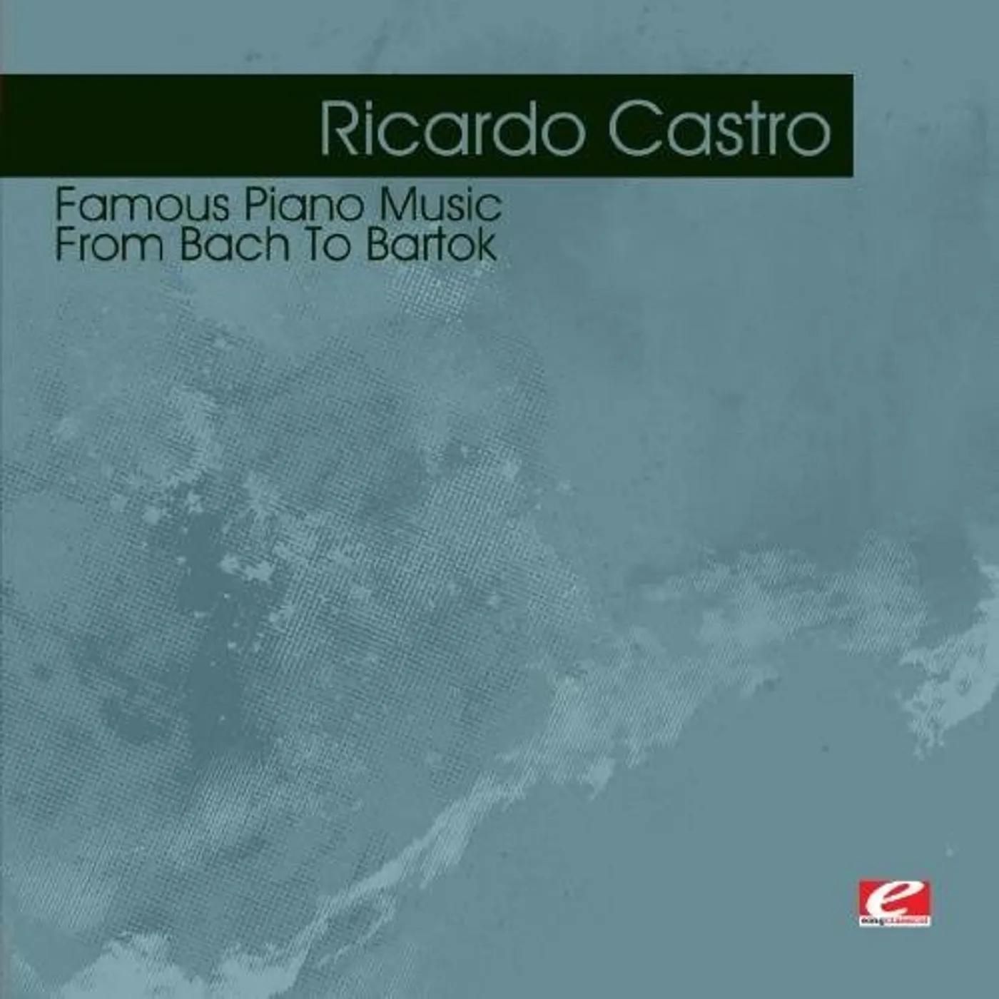 Ricardo Castro FAMOUS PIANO MUSIC: FROM BACH TO BARTOK CD