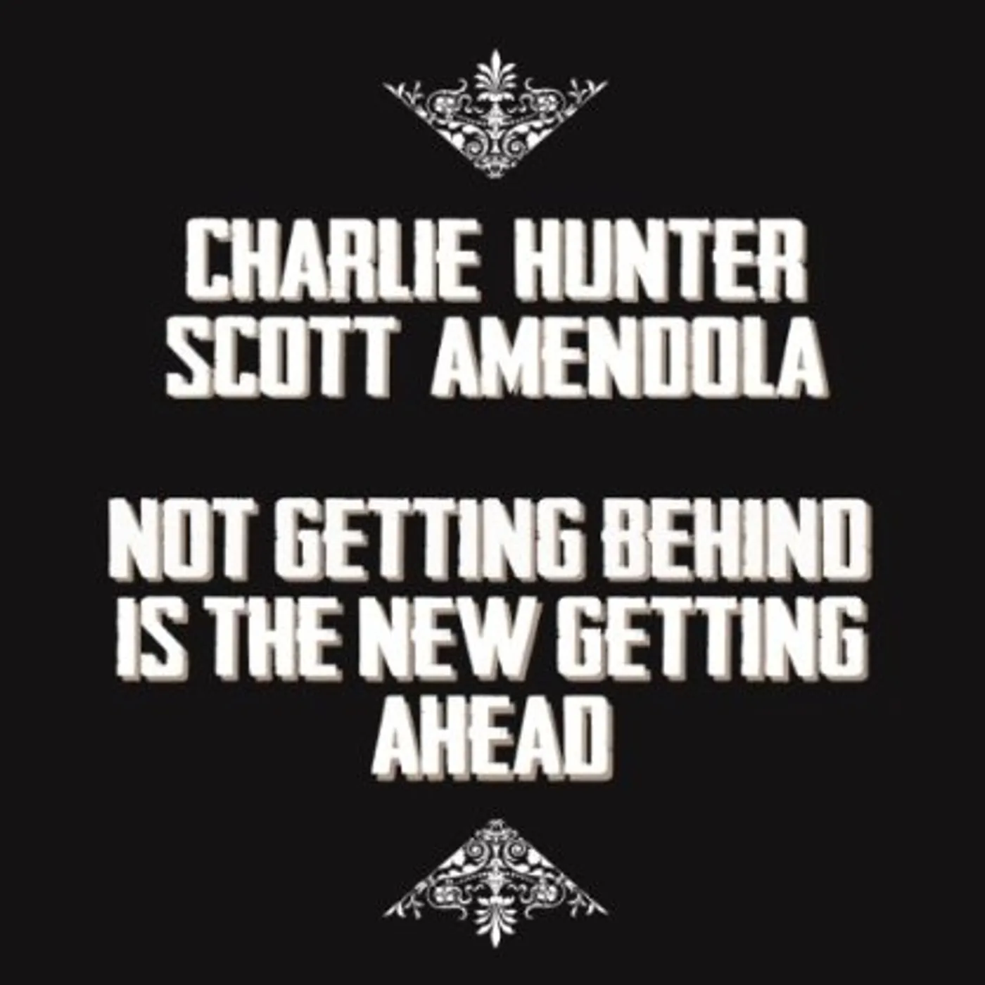 Charlie Hunter / Scott Amendola NOT GETTING BEHIND IS THE NEW GETTING AHEAD CD