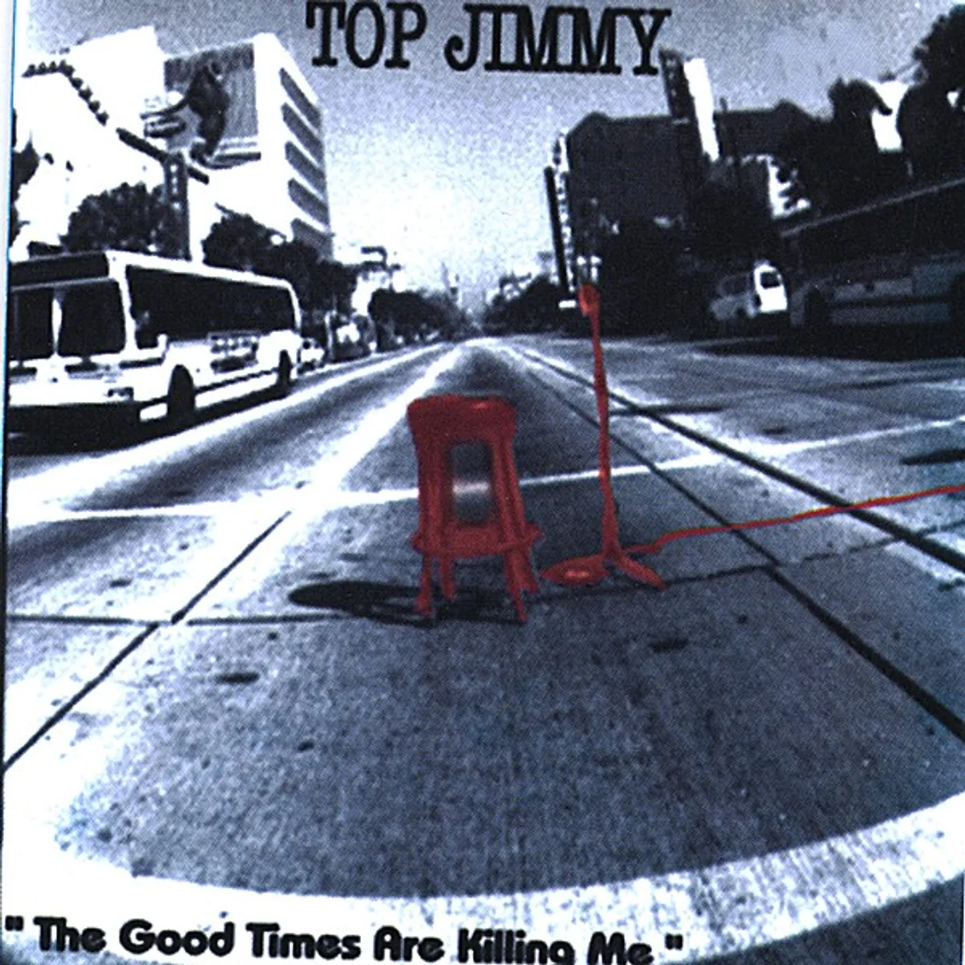 Top Jimmy GOOD TIMES ARE KILLING ME CD