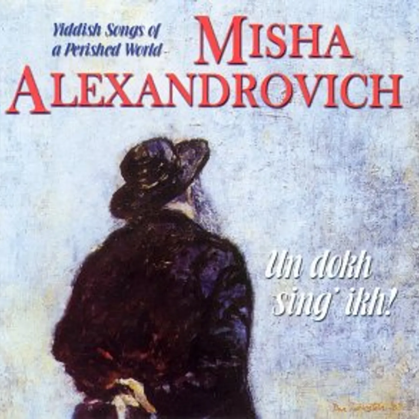 Misha Alexandrovich UN DOKH SING IKH: YIDDISH SONGS OF PERISHED WOLD CD