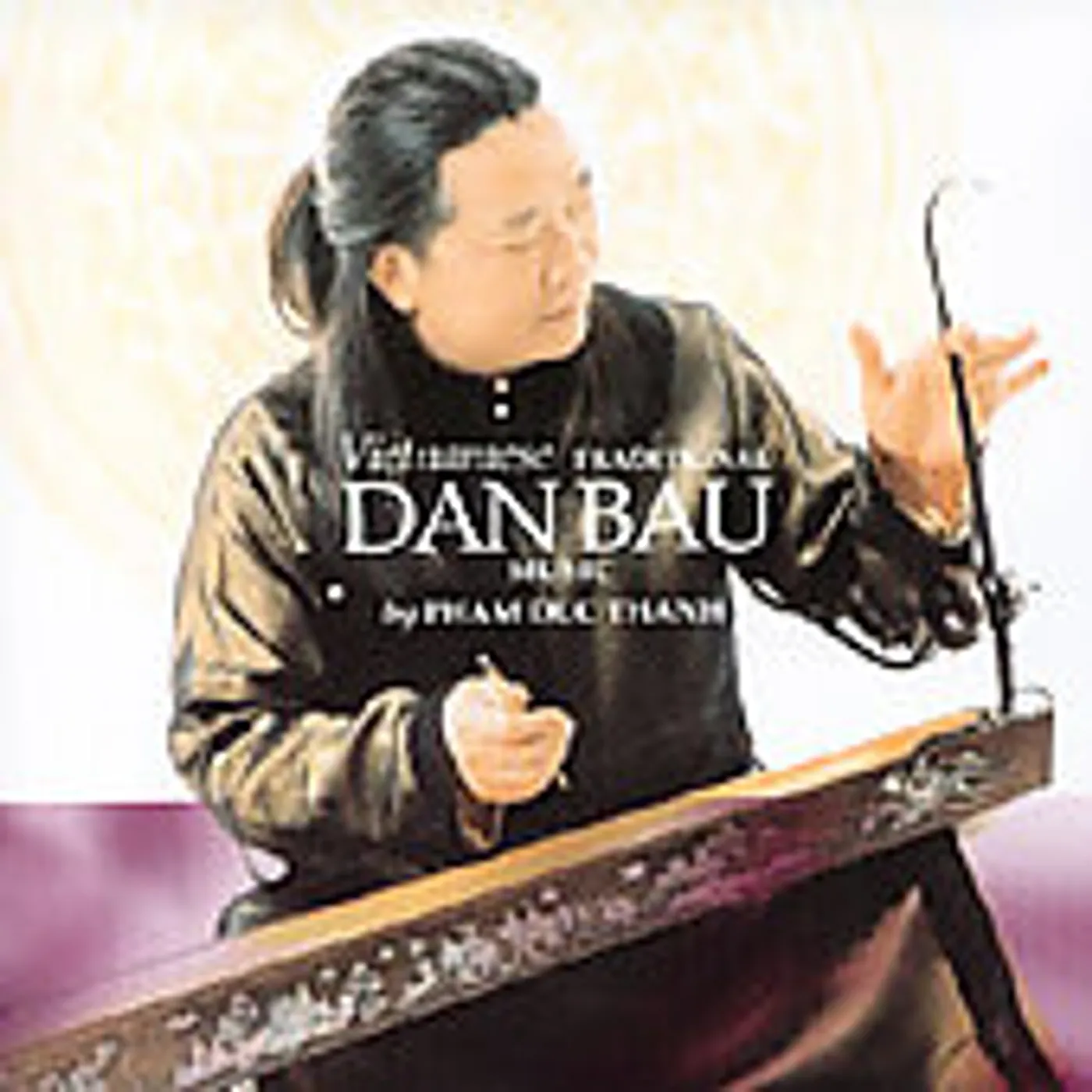 Pham duc Thanh VIETNAMESE TRADITIONAL DAN BAU CD