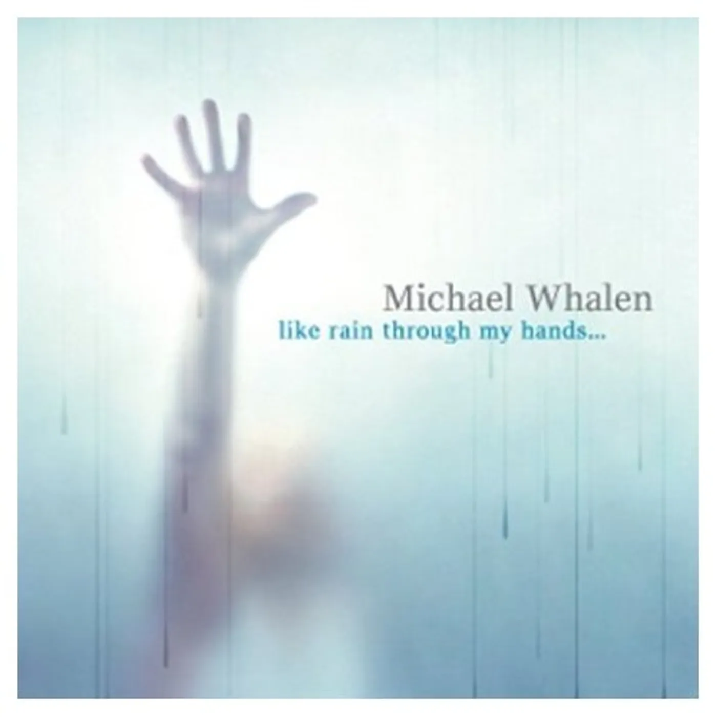 Michael Whalen LIKE RAIN THROUGH MY HANDS CD