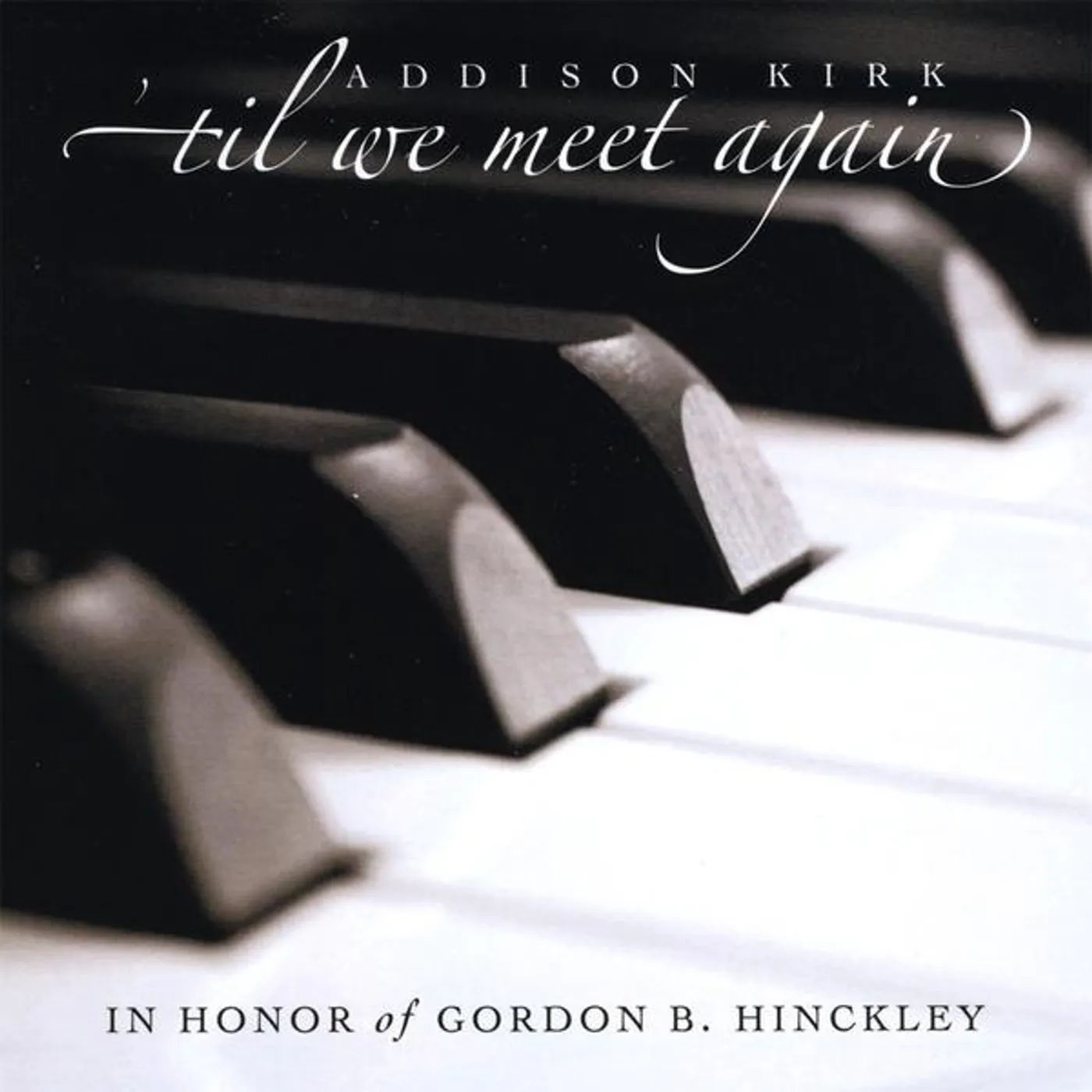 Addison Kirk 'TIL WE MEET AGAIN: IN HONOR OF GORDON B. HINCKLEY CD