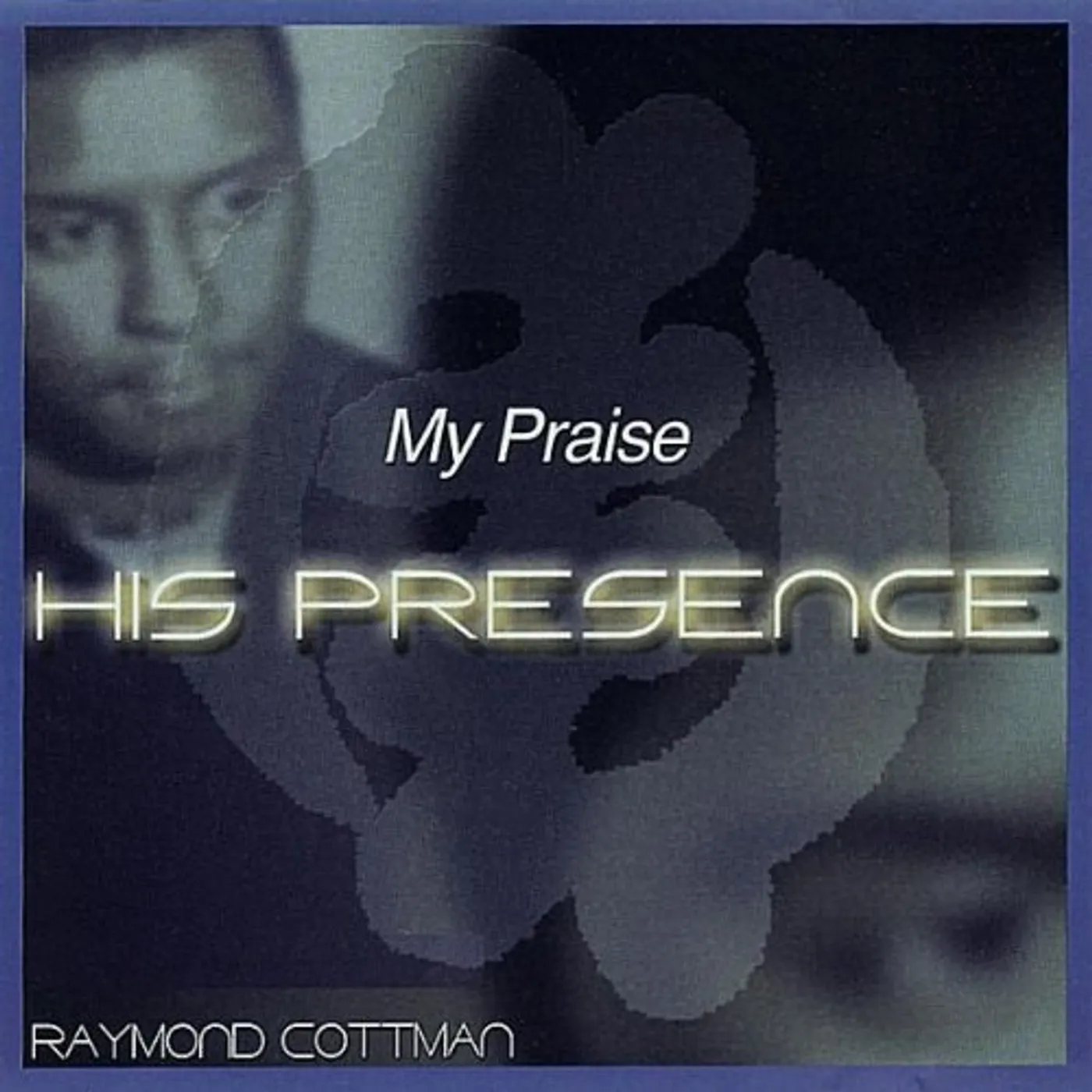 Raymond Cottman MY PRAISE-HIS PRESENCE CD