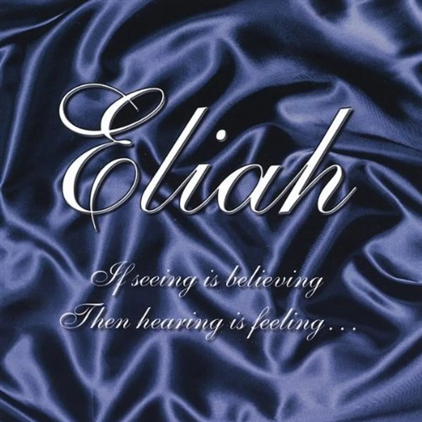 Eliah IF SEEING IS BELIEVING. THEN HEARING IS FEELING CD