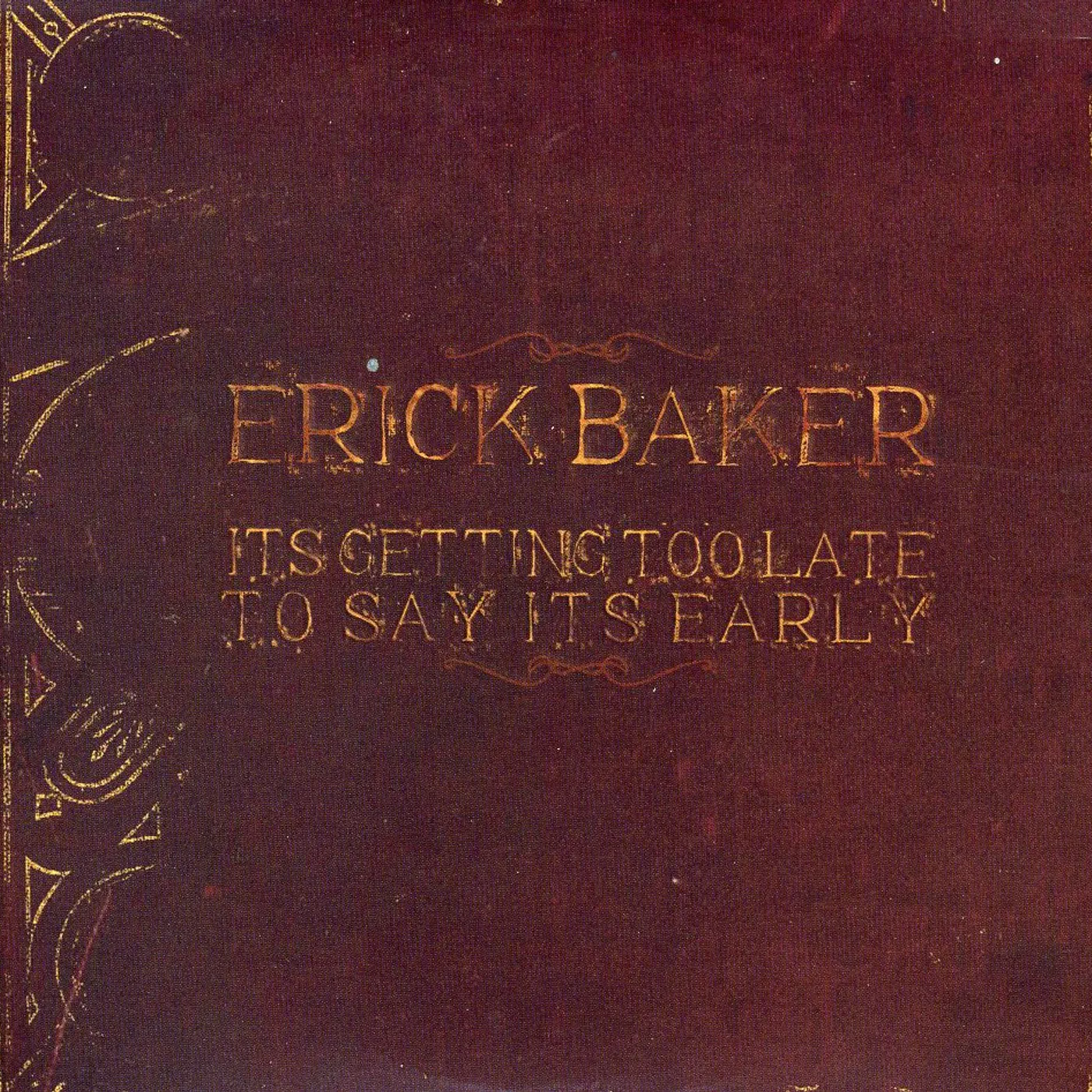 Erick Baker IT'S GETTING TOO LATE TO SAY IT'S EARLY CD