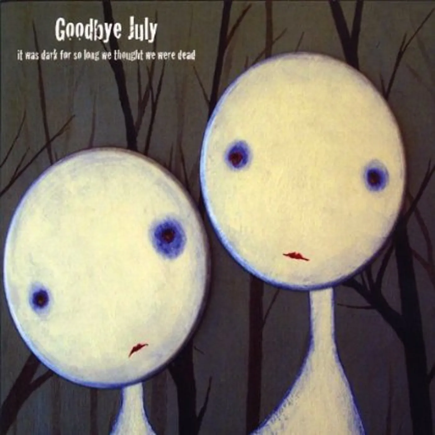 Goodbye July IT WAS DARK FOR SO LONG WE THOUGHT WE WERE DEAD CD