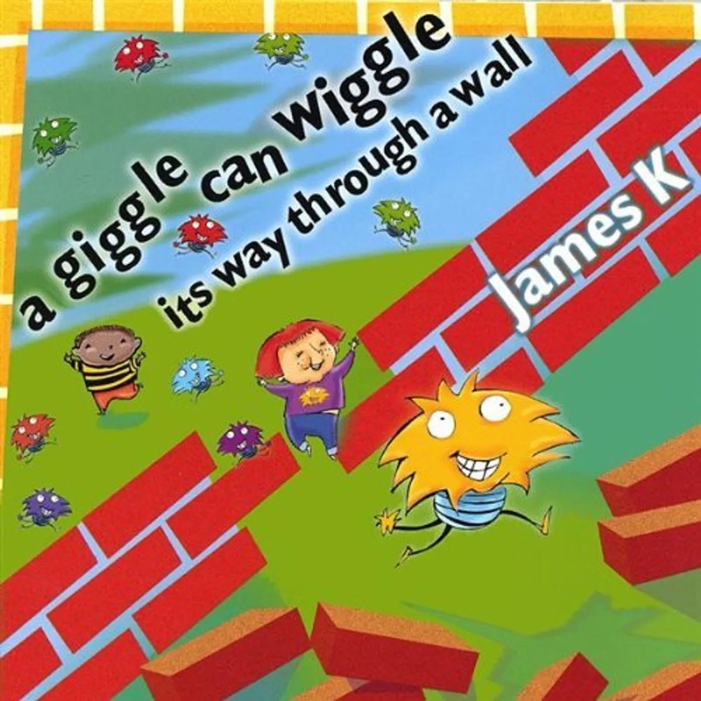 James K GIGGLE CAN WIGGLE ITS WAY THROUGH A WALL CD