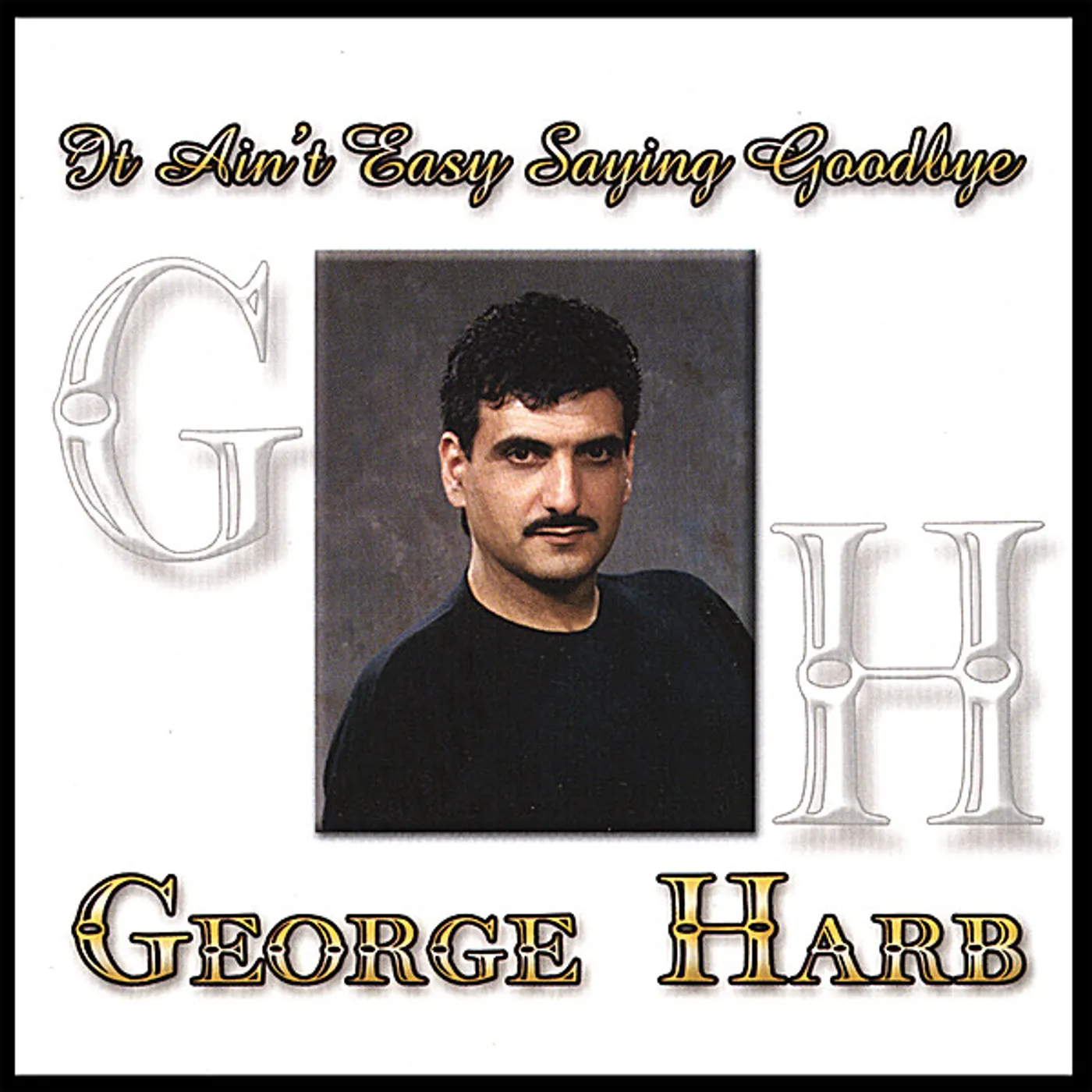 George Harb IT AIN'T EASY SAYING GOODBYE CD