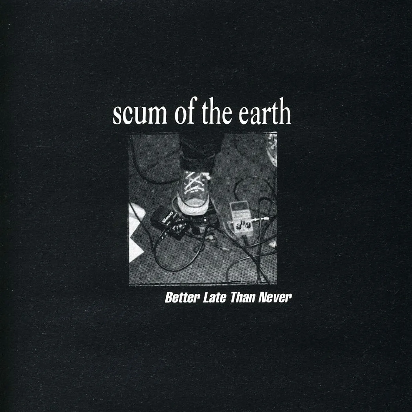 Scum of the Earth BETTER LATE THAN NEVER CD