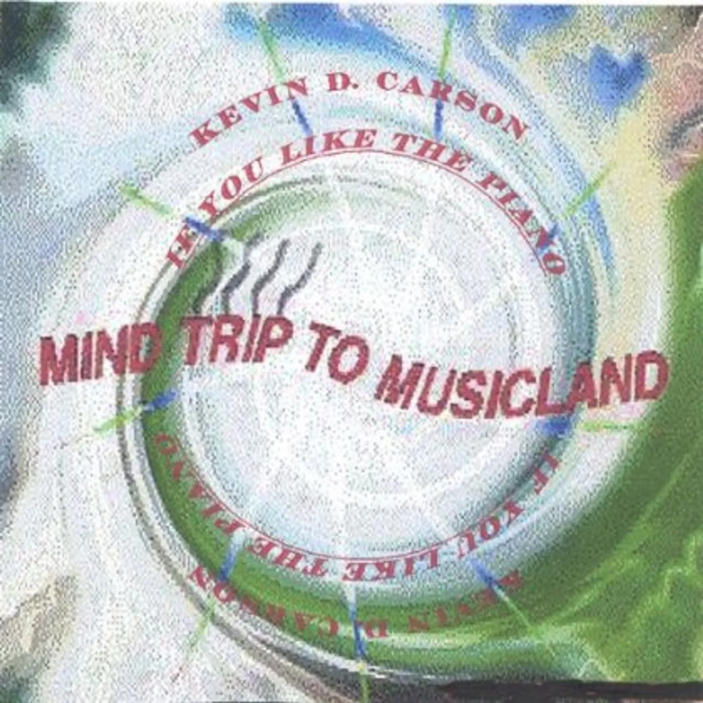 Kevin D. Carson MIND TRIP TO MUSICLANDS: IF YOU LIKE THE PIANO CD