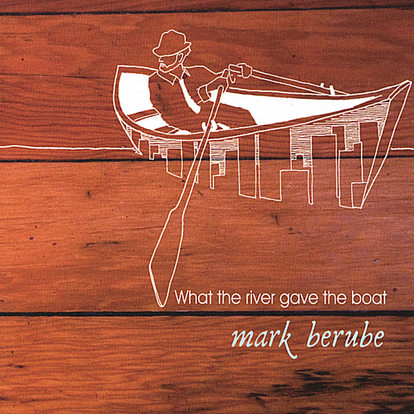 Mark Berube WHAT THE RIVER GAVE THE BOAT CD
