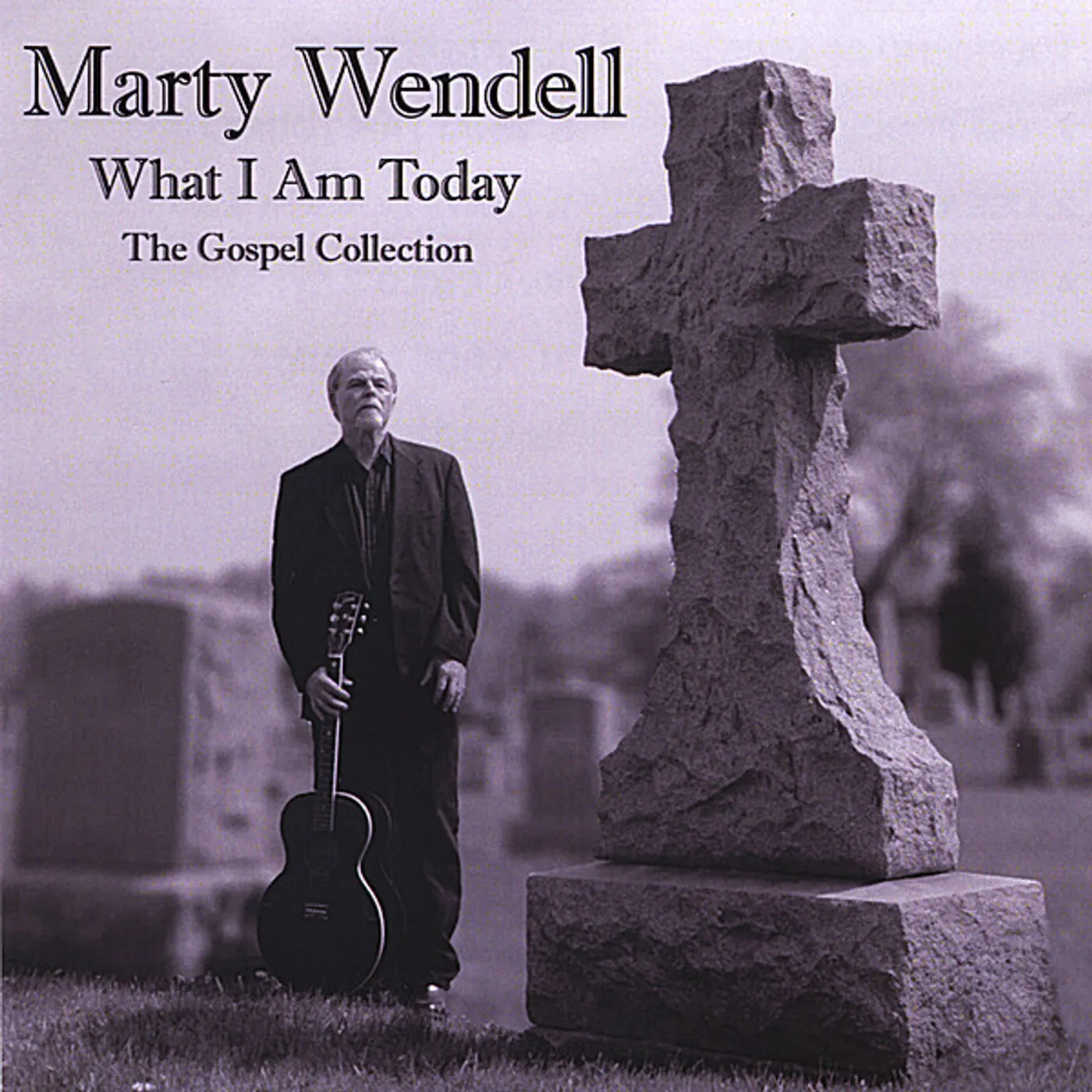 Marty Wendell WHAT I AM TODAY-THE GOSPEL COLLECTION CD