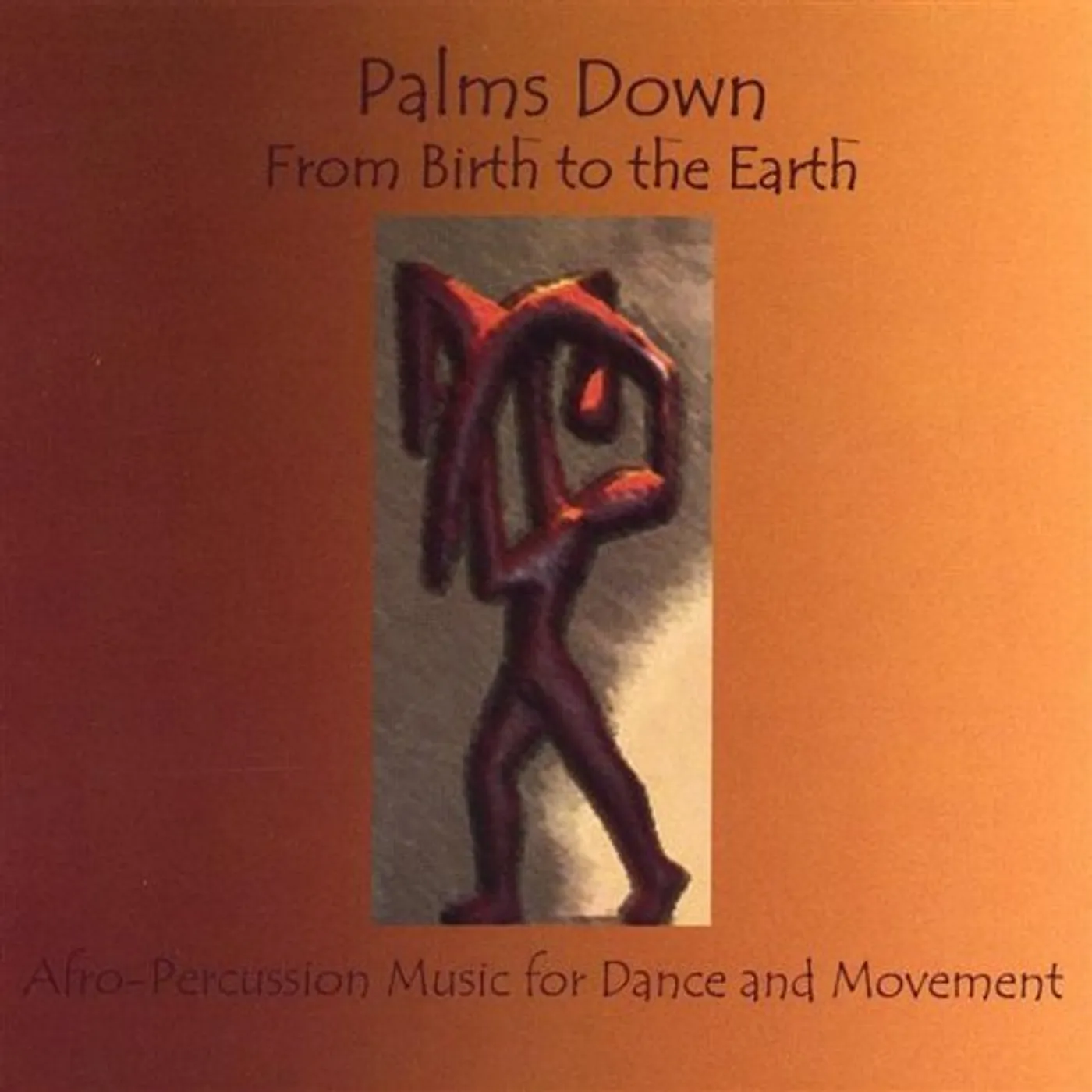 Palms Down FROM BIRTH TO THE EARTH/AFRO-PERCUSSION MUSIC FOR CD