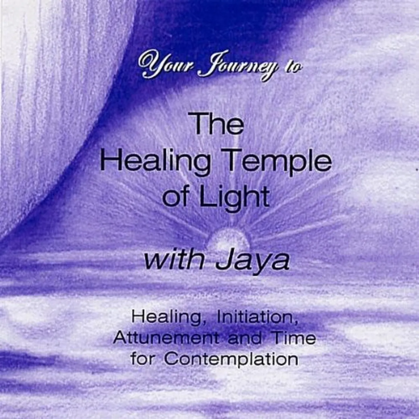 Jaya YOUR JOURNEY TO THE HEALING TEMPLE OF LIGHT WITH J CD
