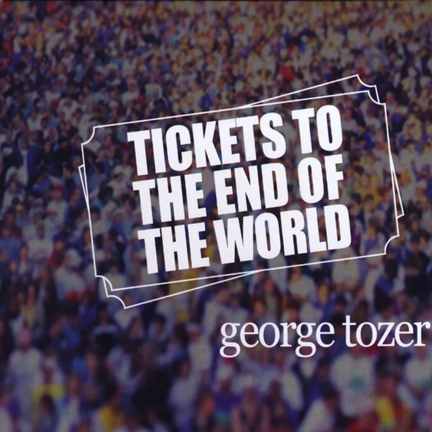 George Tozer TICKETS TO THE END OF THE WORLD CD