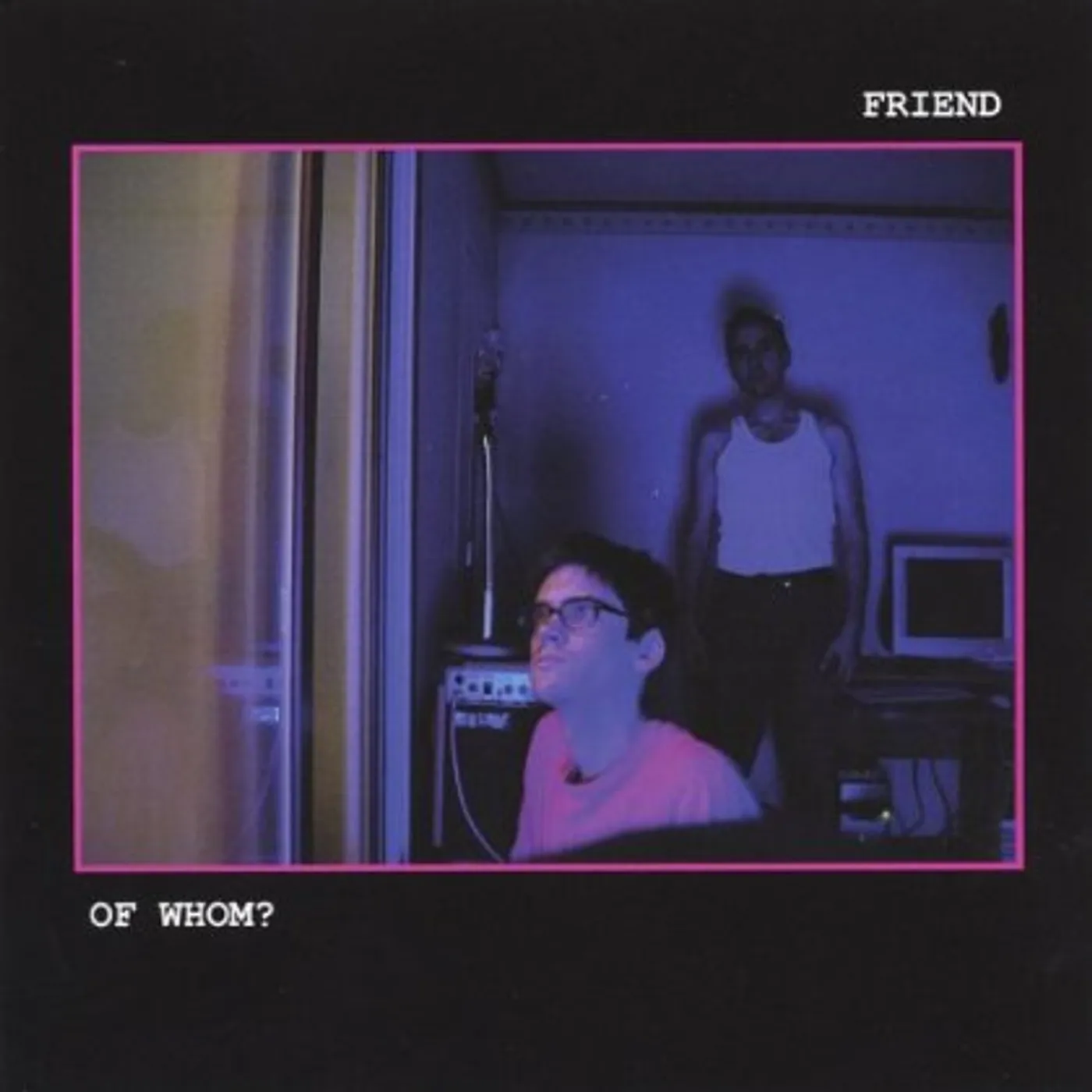 Friend OF WHOM? CD