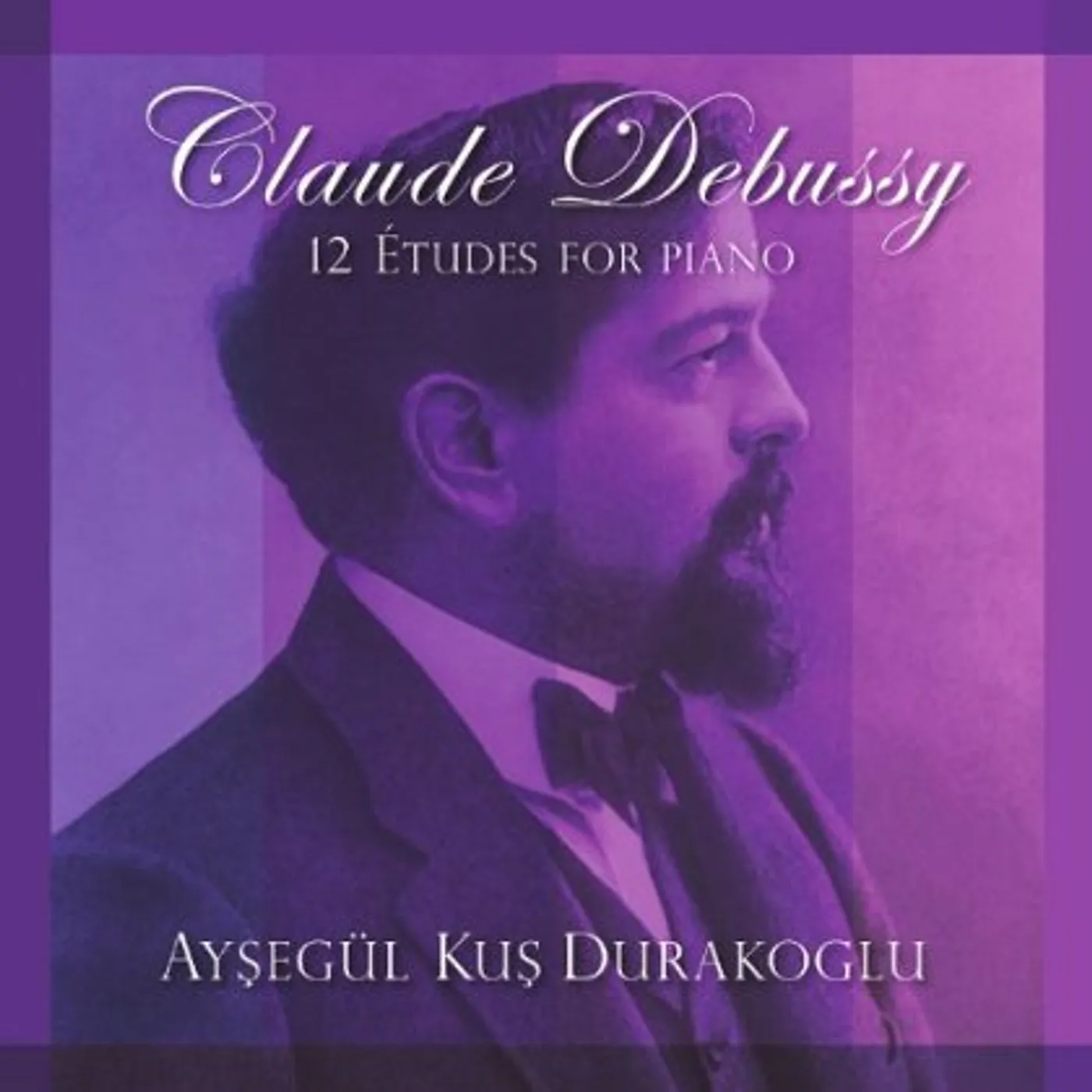 Aysegul Kus Durakoglu CLAUDE DEBUSSY: 12 ETUDES FOR PIANO CD