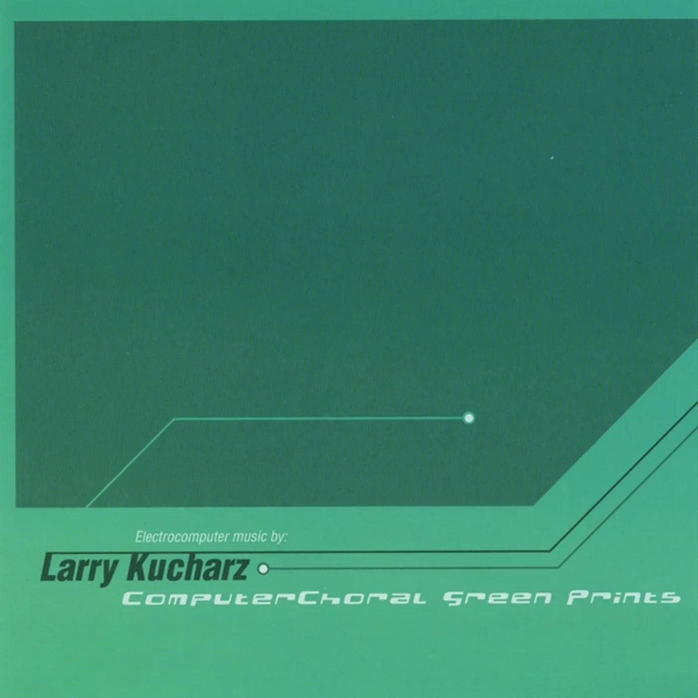 Larry Kucharz COMPUTERCHORAL GREEN PRINTS CD