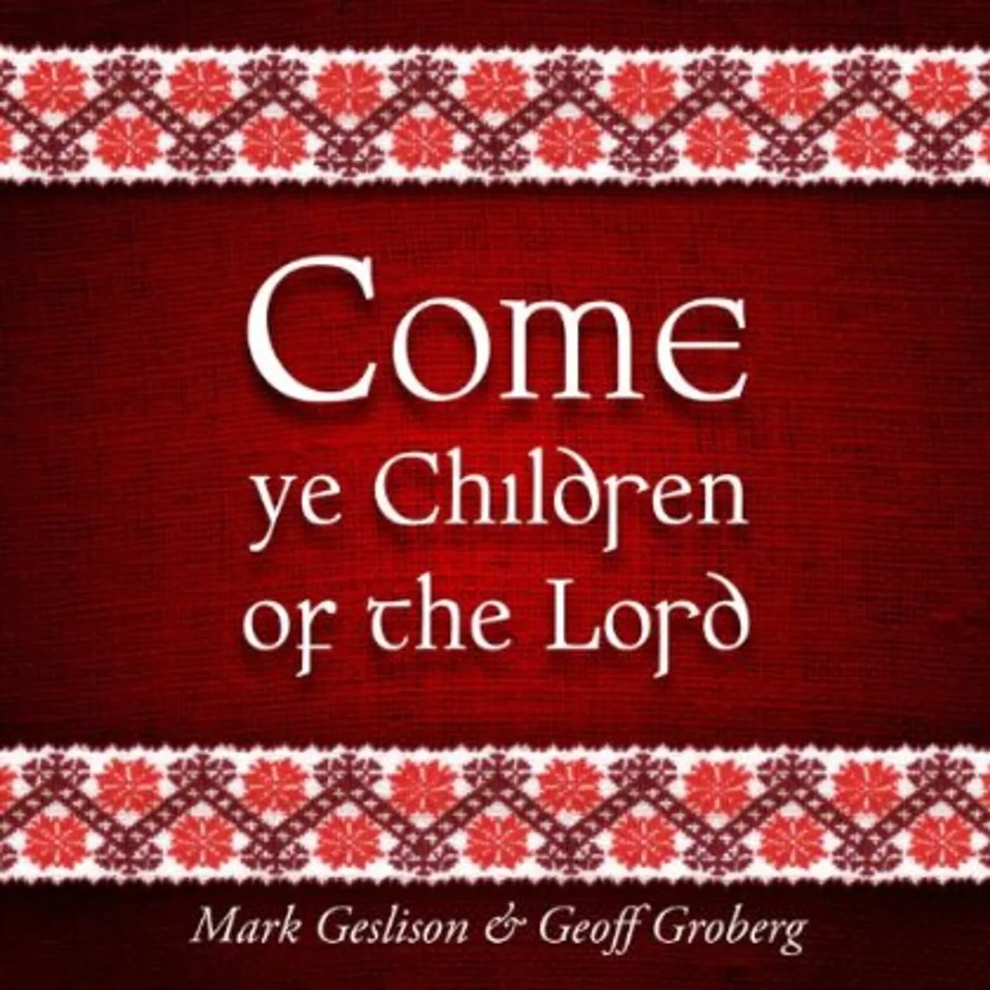 Mark Geslison COME YE CHILDREN OF THE LORD CD